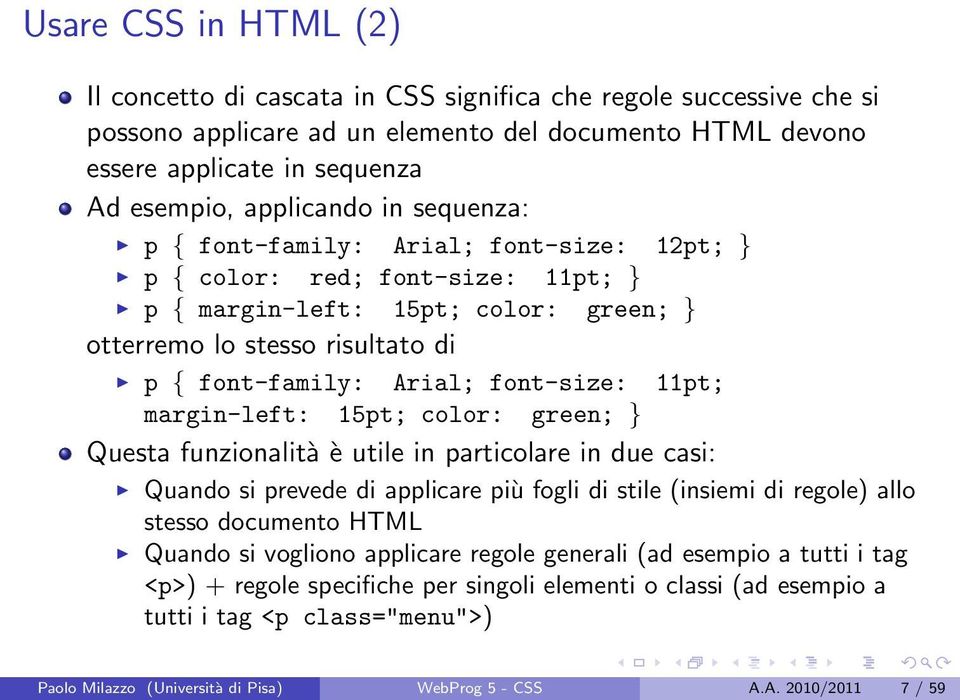 font-size: 11pt; margin-left: 15pt; color: green; } Questa funzionalità è utile in particolare in due casi: Quando si prevede di applicare più fogli di stile (insiemi di regole) allo stesso documento