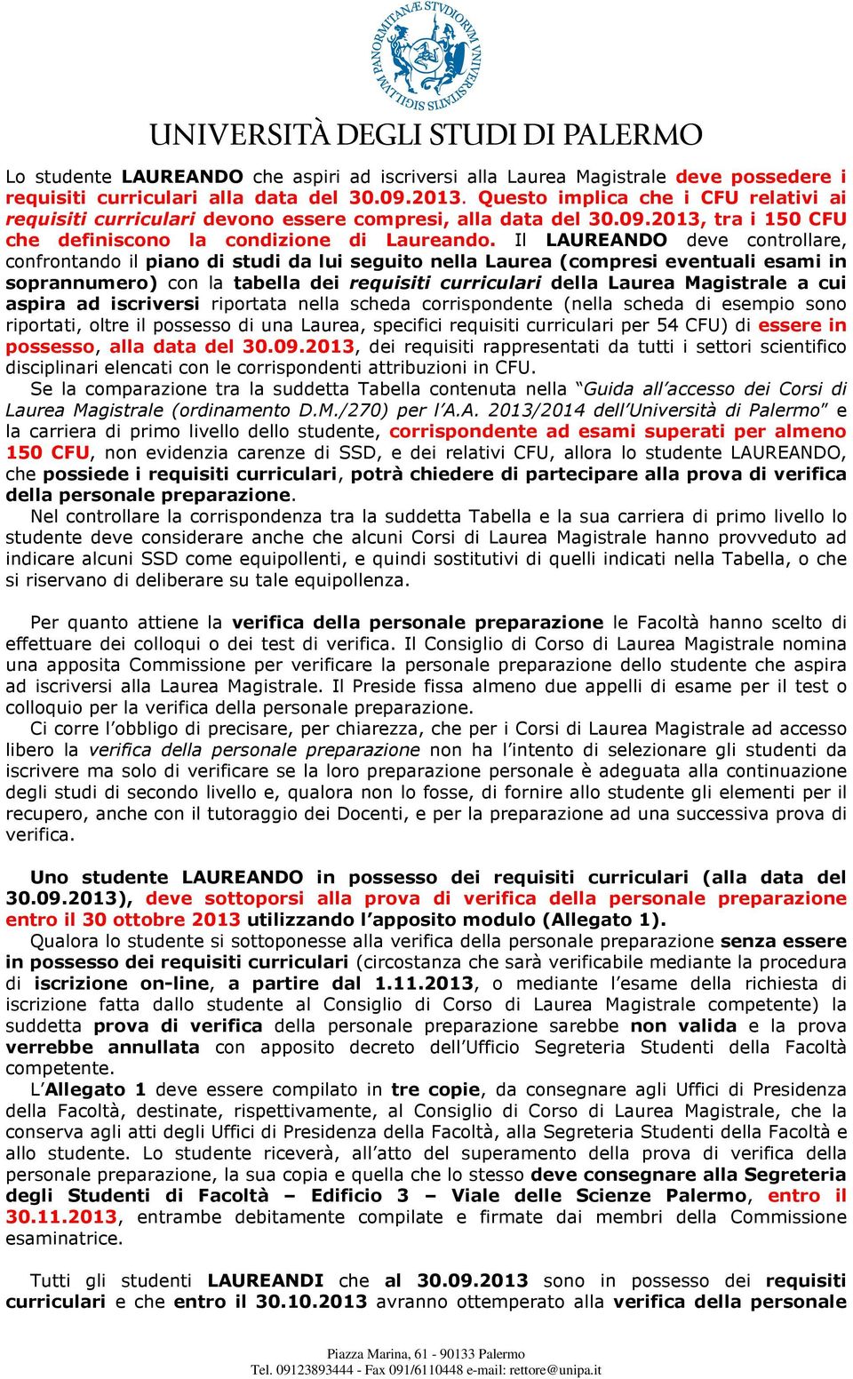 Il LAUREANDO deve controllare, confrontando il piano di studi da lui seguito nella Laurea (compresi eventuali esami in soprannumero) con la tabella dei requisiti curriculari della Laurea Magistrale a