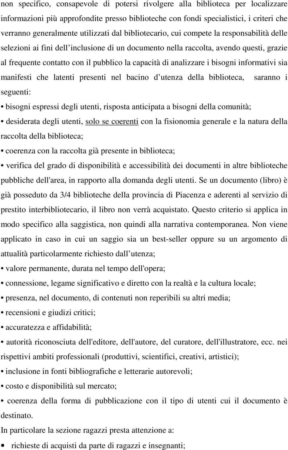 capacità di analizzare i bisogni informativi sia manifesti che latenti presenti nel bacino d utenza della biblioteca, saranno i seguenti: bisogni espressi degli utenti, risposta anticipata a bisogni