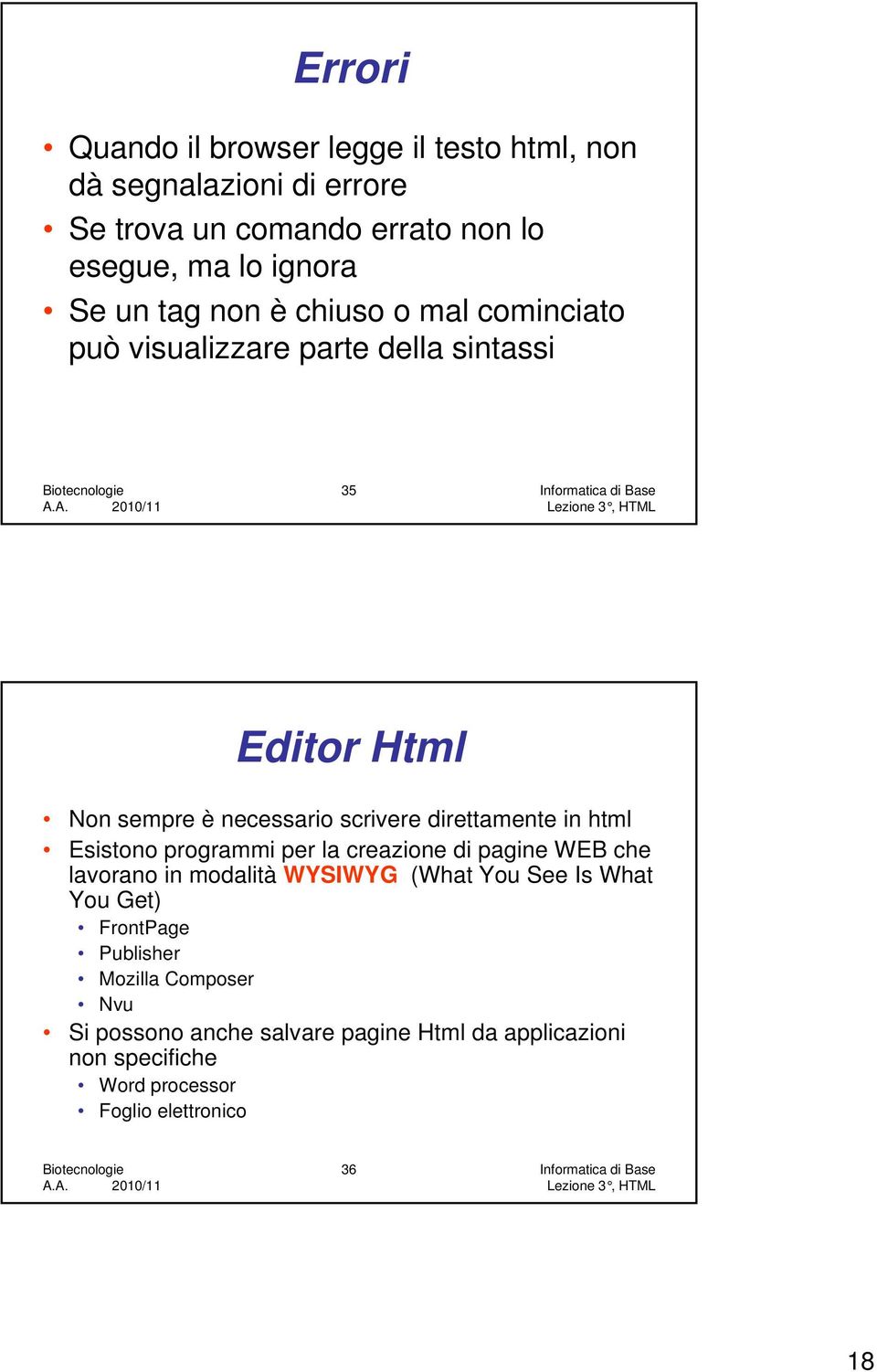 in html Esistono programmi per la creazione di pagine WEB che lavorano in modalità WYSIWYG (What You See Is What You Get) FrontPage Publisher