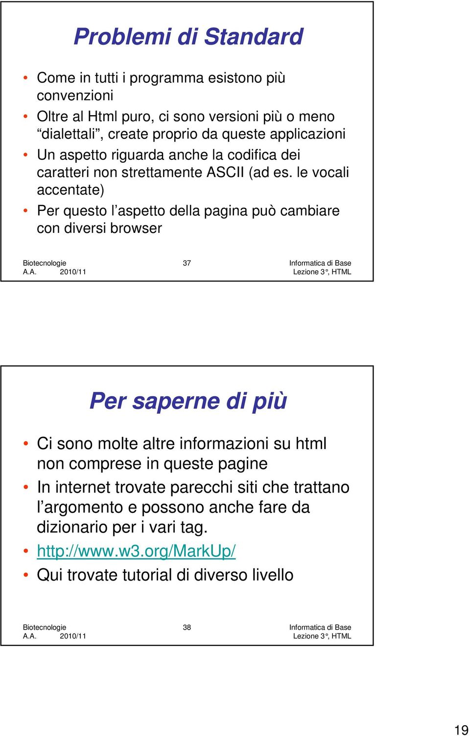 le vocali accentate) Per questo l aspetto della pagina può cambiare con diversi browser 37 Informatica di Base Per saperne di più Ci sono molte altre informazioni