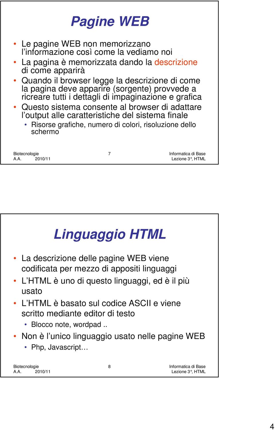 grafiche, numero di colori, risoluzione dello schermo 7 Informatica di Base Linguaggio HTML La descrizione delle pagine WEB viene codificata per mezzo di appositi linguaggi L HTML è uno di questo