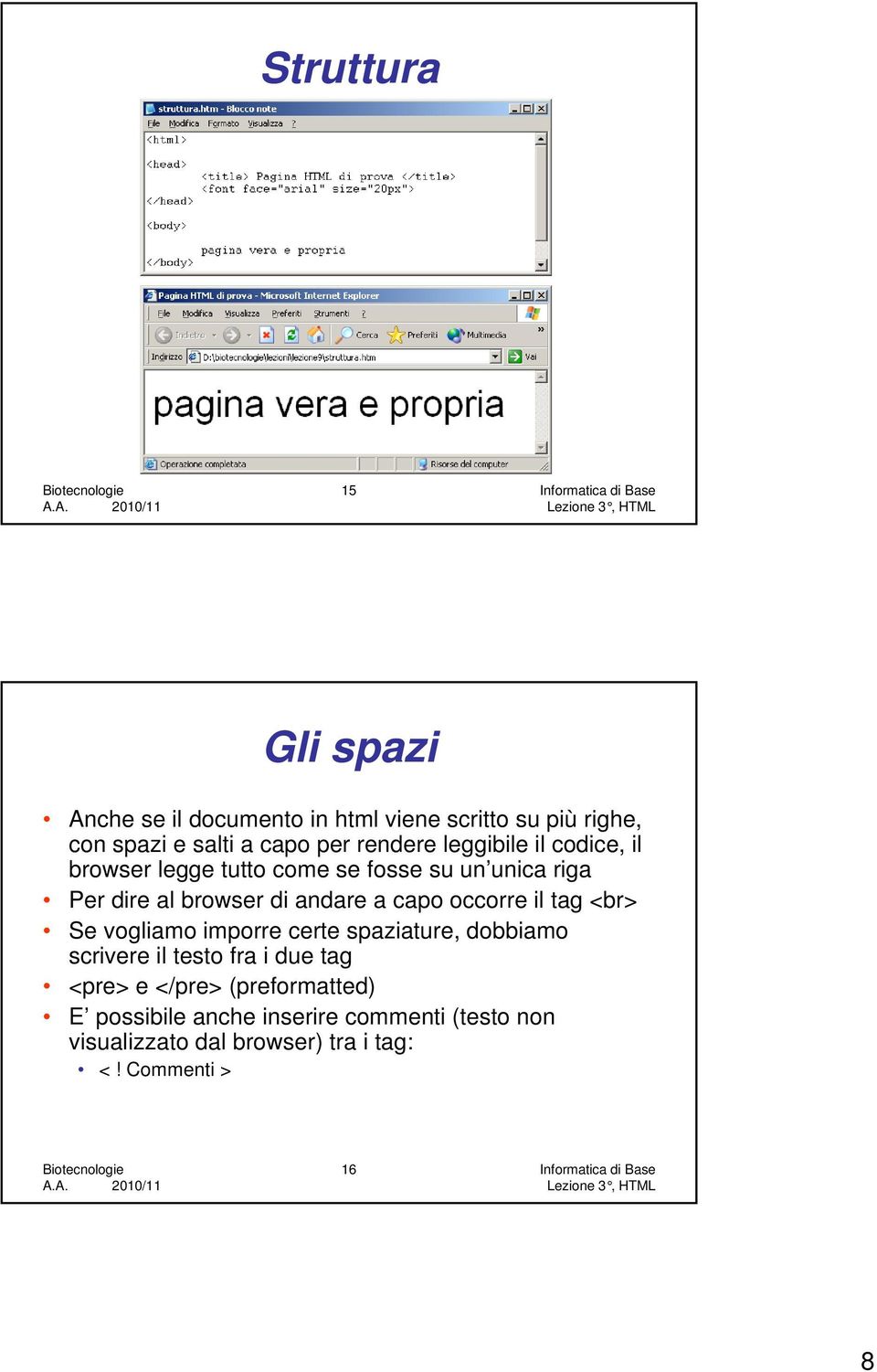 occorre il tag <br> Se vogliamo imporre certe spaziature, dobbiamo scrivere il testo fra i due tag <pre> e </pre>