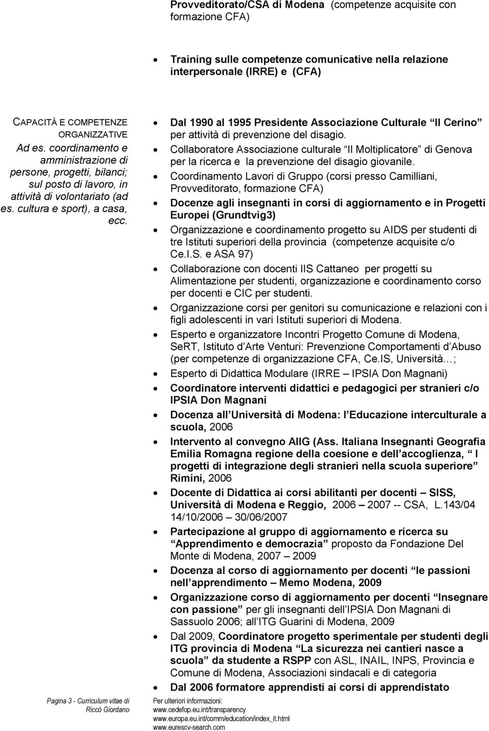 Pagina 3 - Curriculum vitae di Dal 1990 al 1995 Presidente Associazione Culturale Il Cerino per attività di prevenzione del disagio.