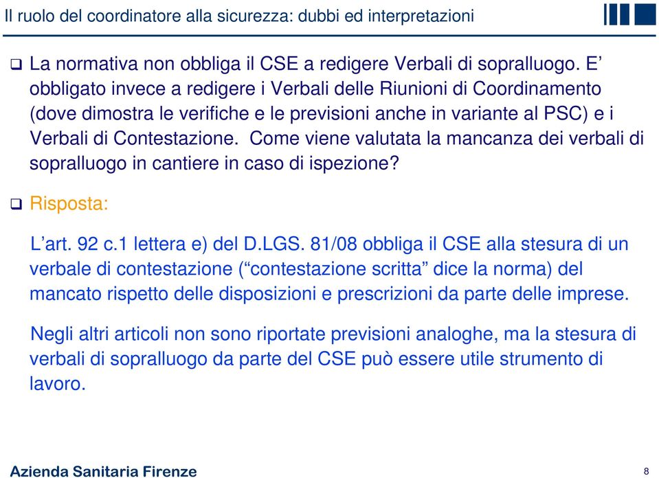 Come viene valutata la mancanza dei verbali di sopralluogo in cantiere in caso di ispezione? Risposta: L art. 92 c.1 lettera e) del D.LGS.