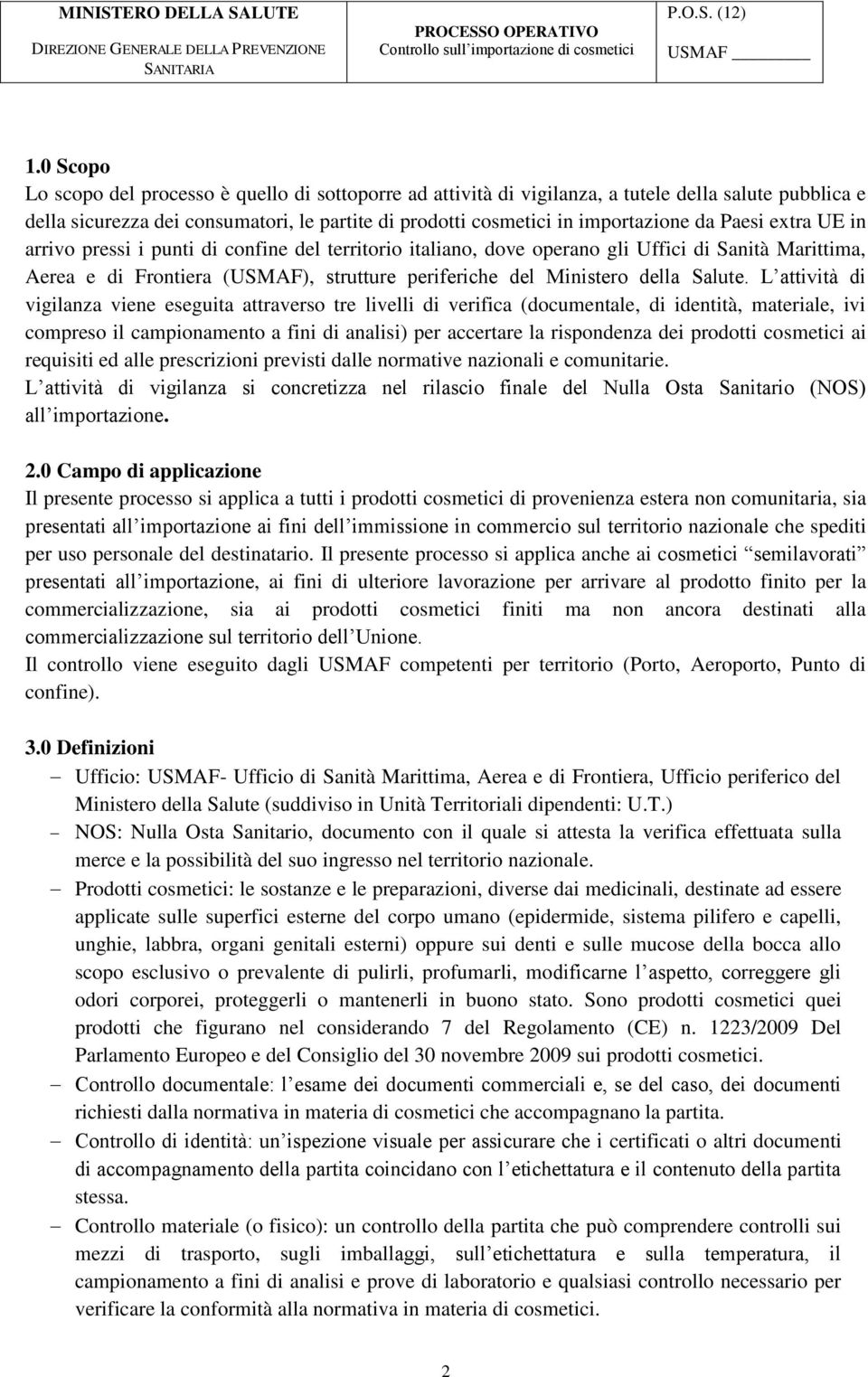 L attività di vigilanza viene eseguita attraverso tre livelli di verifica (documentale, di identità, materiale, ivi compreso il campionamento a fini di analisi) per accertare la rispondenza dei