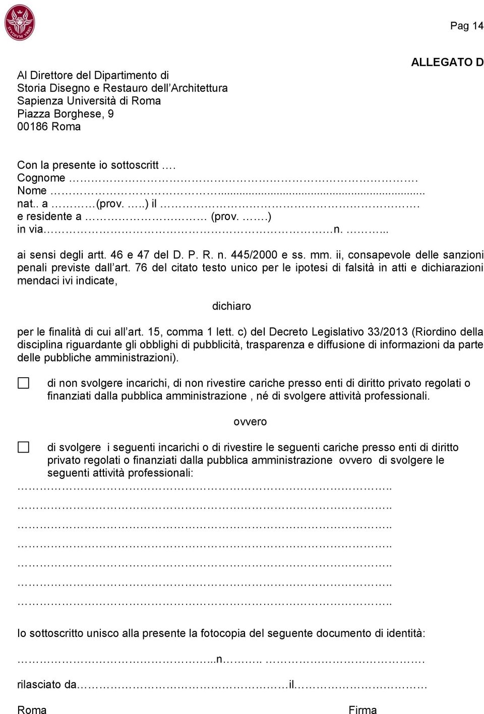 76 del citato testo unico per le ipotesi di falsità in atti e dichiarazioni mendaci ivi indicate, dichiaro per le finalità di cui all art. 15, comma 1 lett.