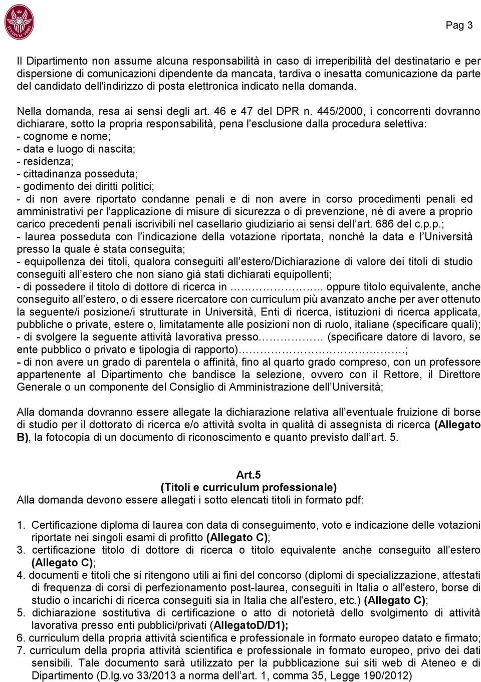 445/2000, i concorrenti dovranno dichiarare, sotto la propria responsabilità, pena l'esclusione dalla procedura selettiva: - cognome e nome; - data e luogo di nascita; - residenza; - cittadinanza