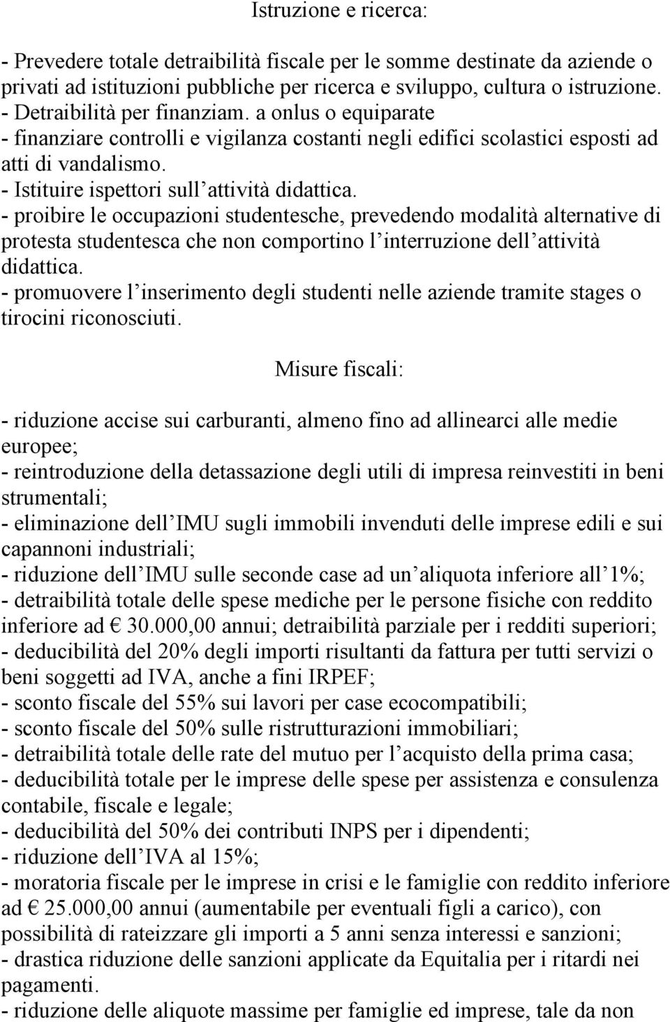 - proibire le occupazioni studentesche, prevedendo modalità alternative di protesta studentesca che non comportino l interruzione dell attività didattica.