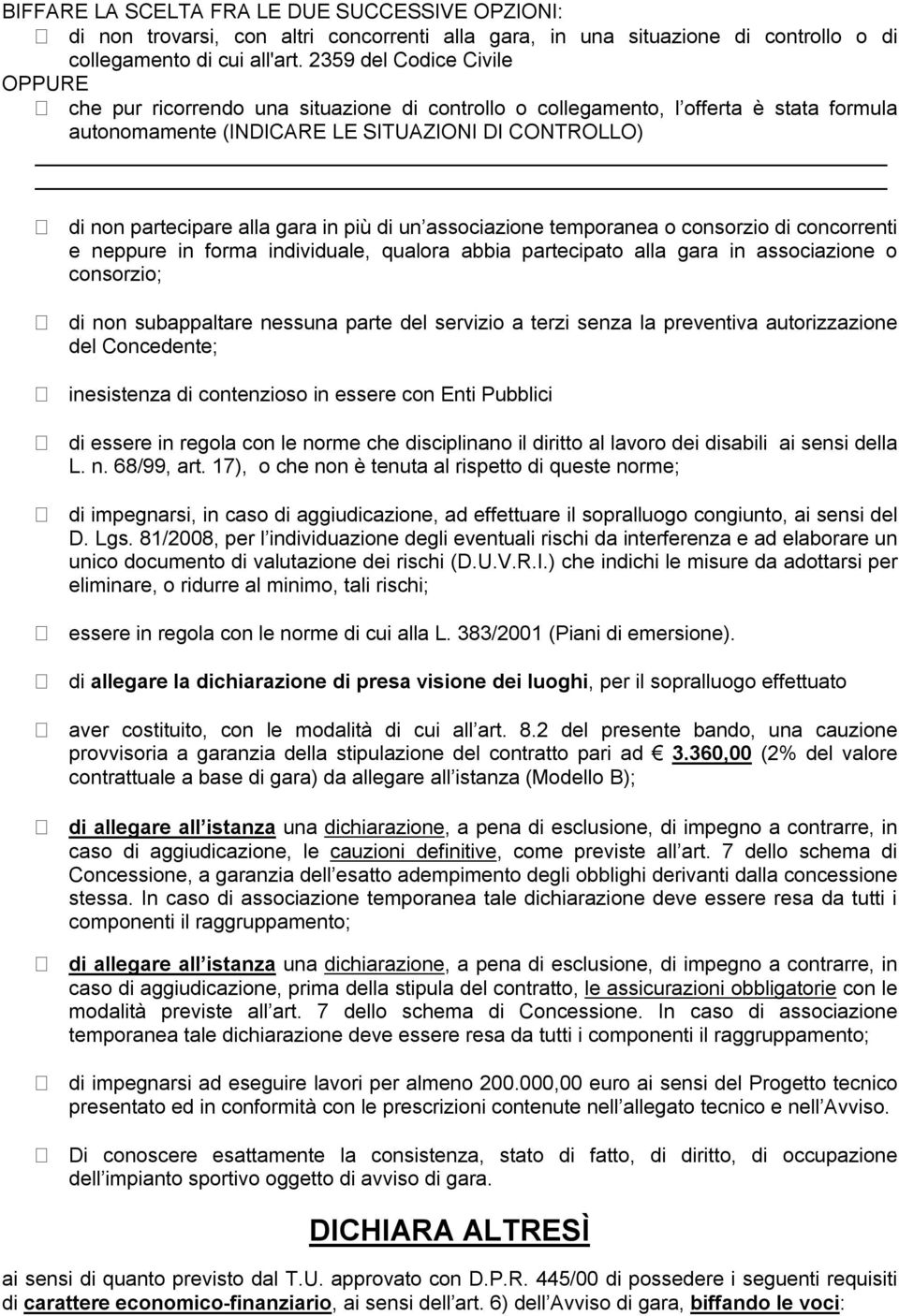 in più di un associazione temporanea o consorzio di concorrenti e neppure in forma individuale, qualora abbia partecipato alla gara in associazione o consorzio; di non subappaltare nessuna parte del