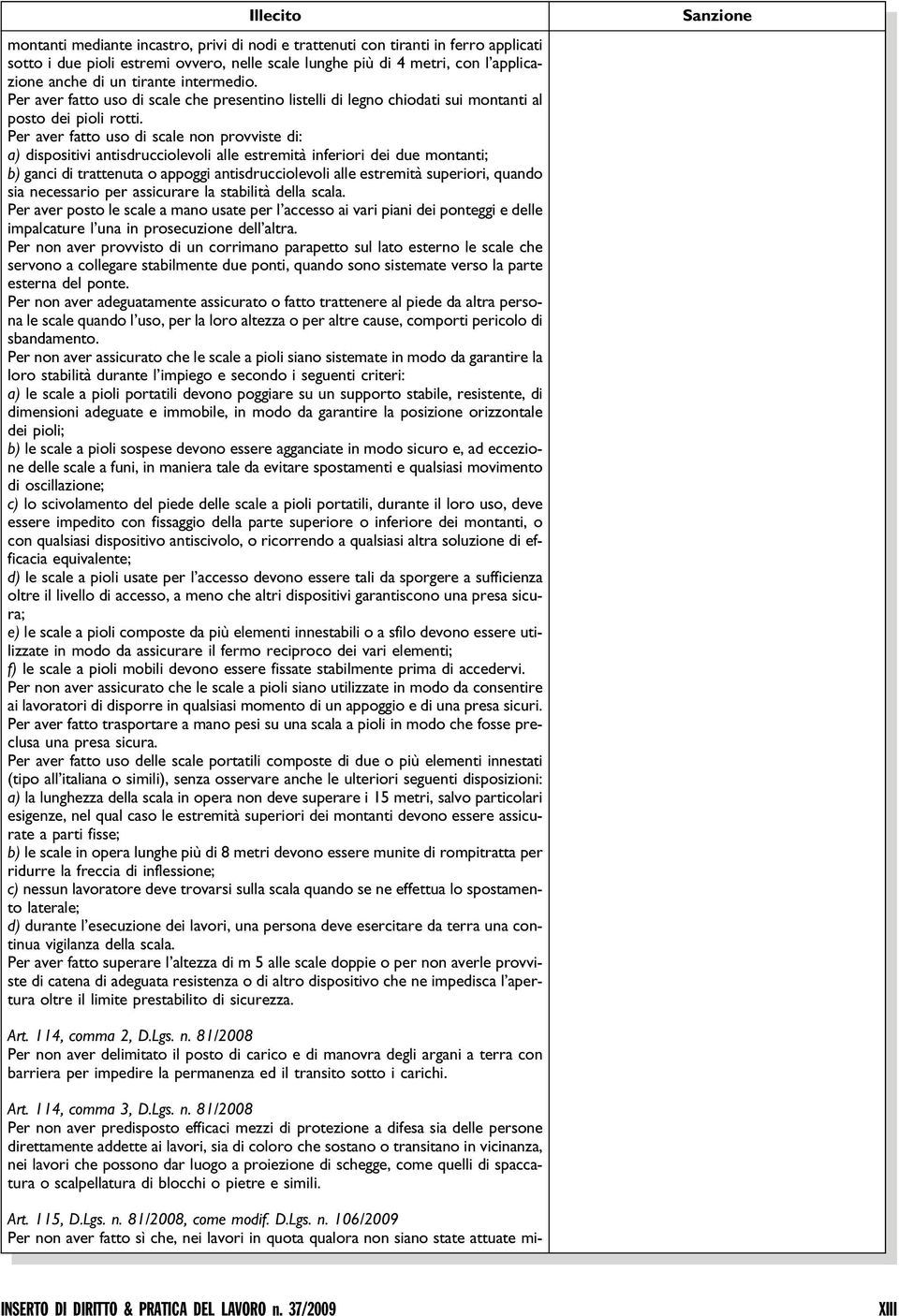 Per aver fatto uso di scale non provviste di: a) dispositivi antisdrucciolevoli alle estremità inferiori dei due montanti; b) ganci di trattenuta o appoggi antisdrucciolevoli alle estremità