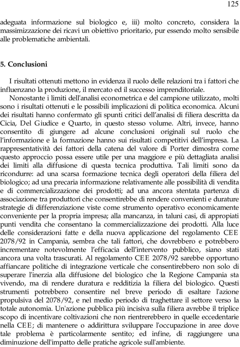 Nonostante i limiti dell'analisi econometrica e del campione utilizzato, molti sono i risultati ottenuti e le possibili implicazioni di politica economica.