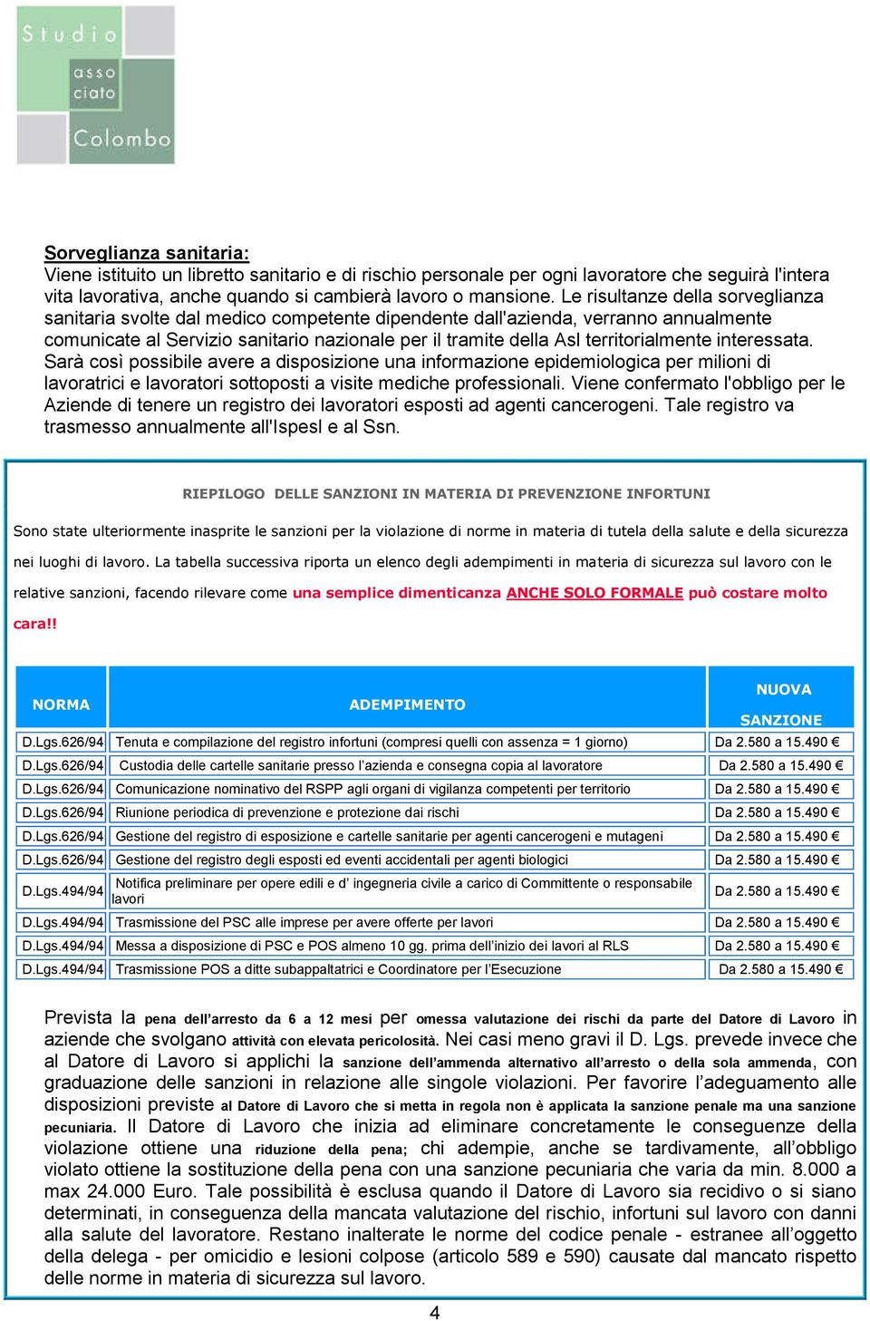 territorialmente interessata. Sarà così possibile avere a disposizione una informazione epidemiologica per milioni di lavoratrici e lavoratori sottoposti a visite mediche professionali.