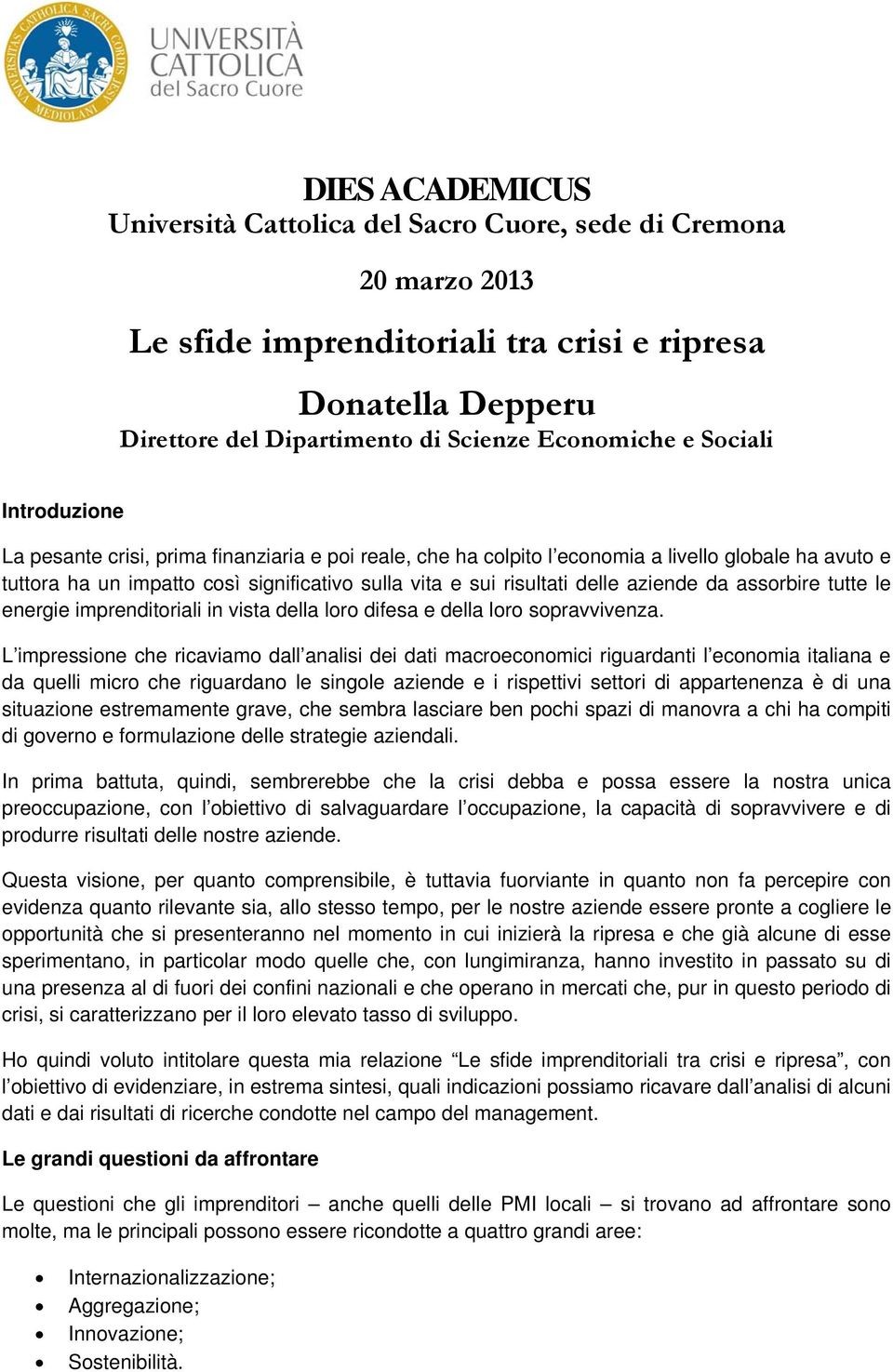 aziende da assorbire tutte le energie imprenditoriali in vista della loro difesa e della loro sopravvivenza.