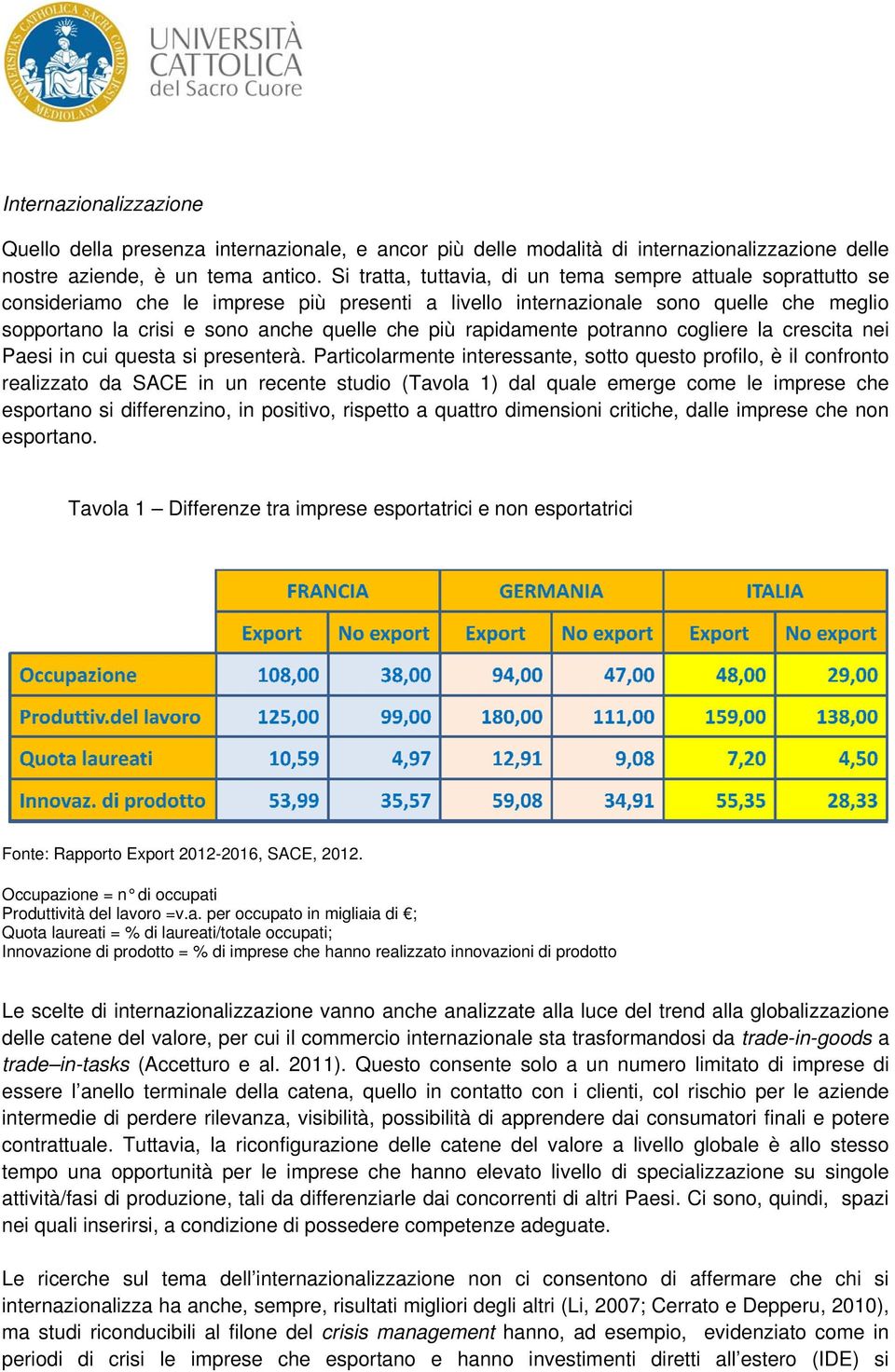 rapidamente potranno cogliere la crescita nei Paesi in cui questa si presenterà.