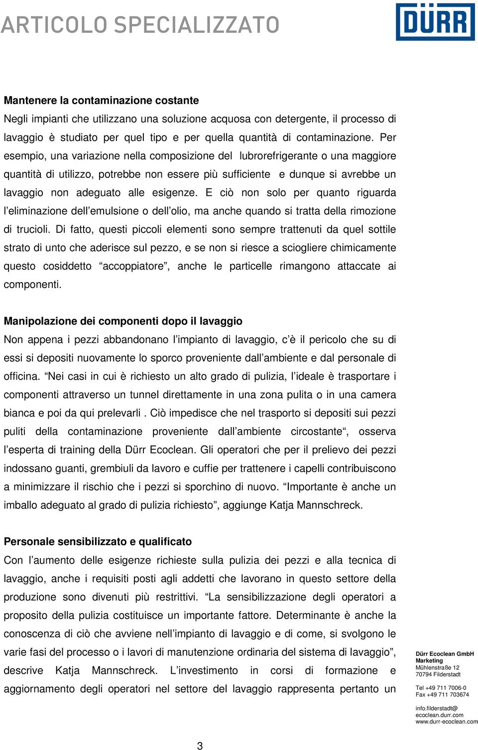 esigenze. E ciò non solo per quanto riguarda l eliminazione dell emulsione o dell olio, ma anche quando si tratta della rimozione di trucioli.