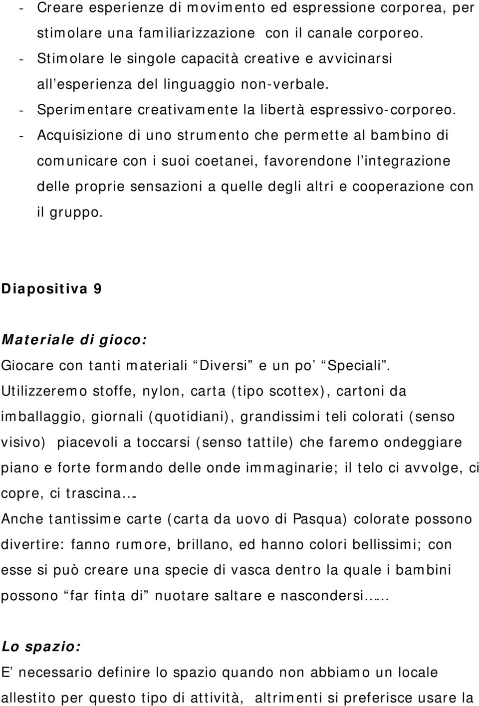 - Acquisizione di uno strumento che permette al bambino di comunicare con i suoi coetanei, favorendone l integrazione delle proprie sensazioni a quelle degli altri e cooperazione con il gruppo.