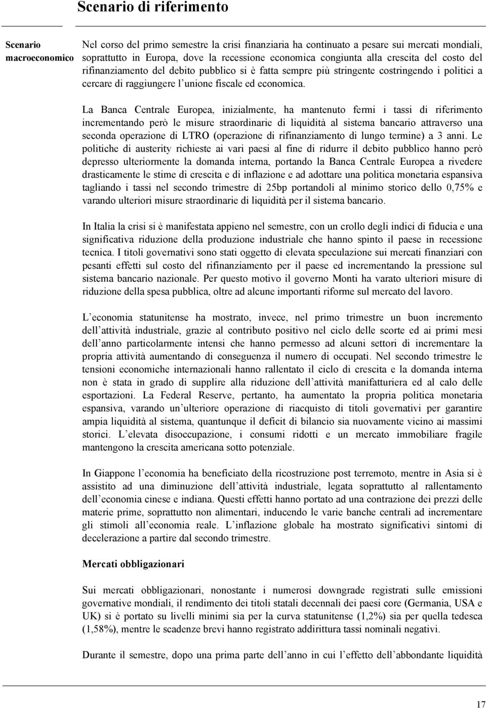 La Banca Centrale Europea, inizialmente, ha mantenuto fermi i tassi di riferimento incrementando però le misure straordinarie di liquidità al sistema bancario attraverso una seconda operazione di