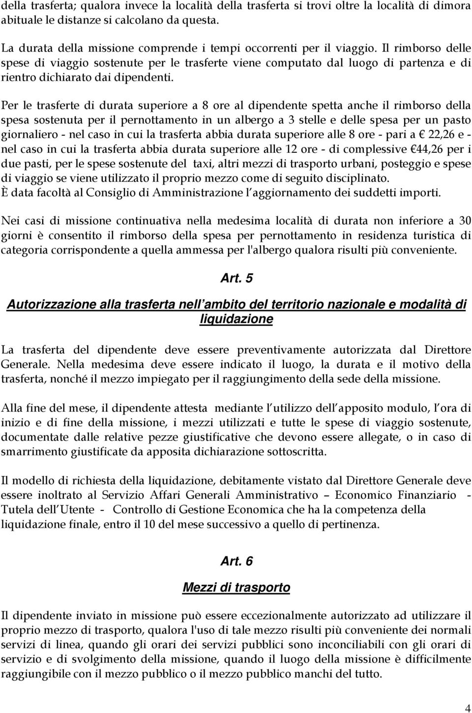 Il rimborso delle spese di viaggio sostenute per le trasferte viene computato dal luogo di partenza e di rientro dichiarato dai dipendenti.