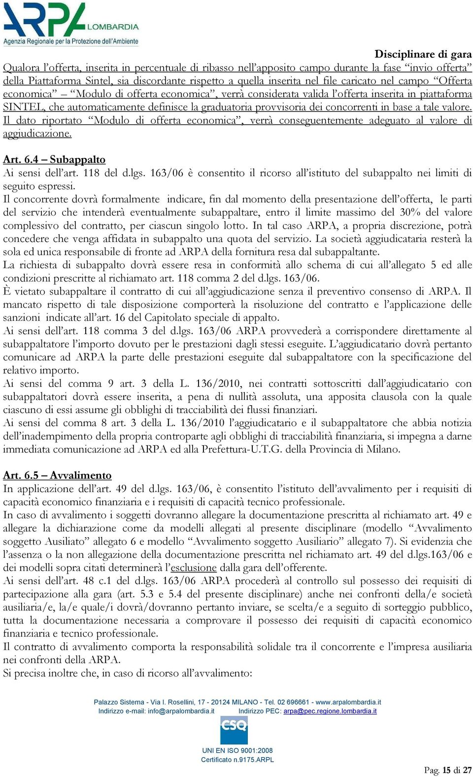 base a tale valore. Il dato riportato Modulo di offerta economica, verrà conseguentemente adeguato al valore di aggiudicazione. Art. 6.4 Subappalto Ai sensi dell art. 118 del d.lgs.