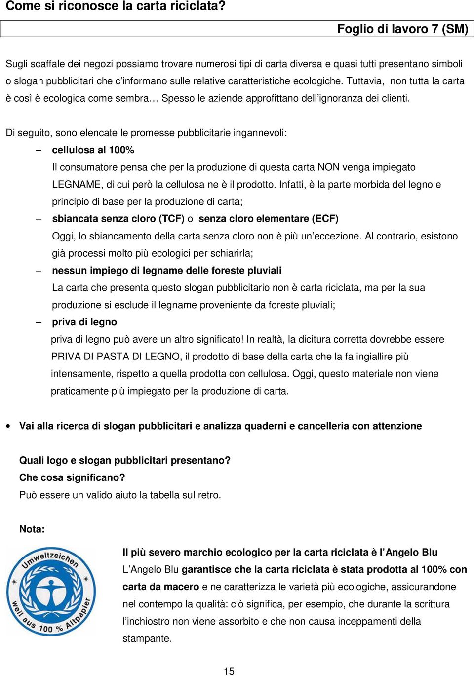 ecologiche. Tuttavia, non tutta la carta è così è ecologica come sembra Spesso le aziende approfittano dell ignoranza dei clienti.