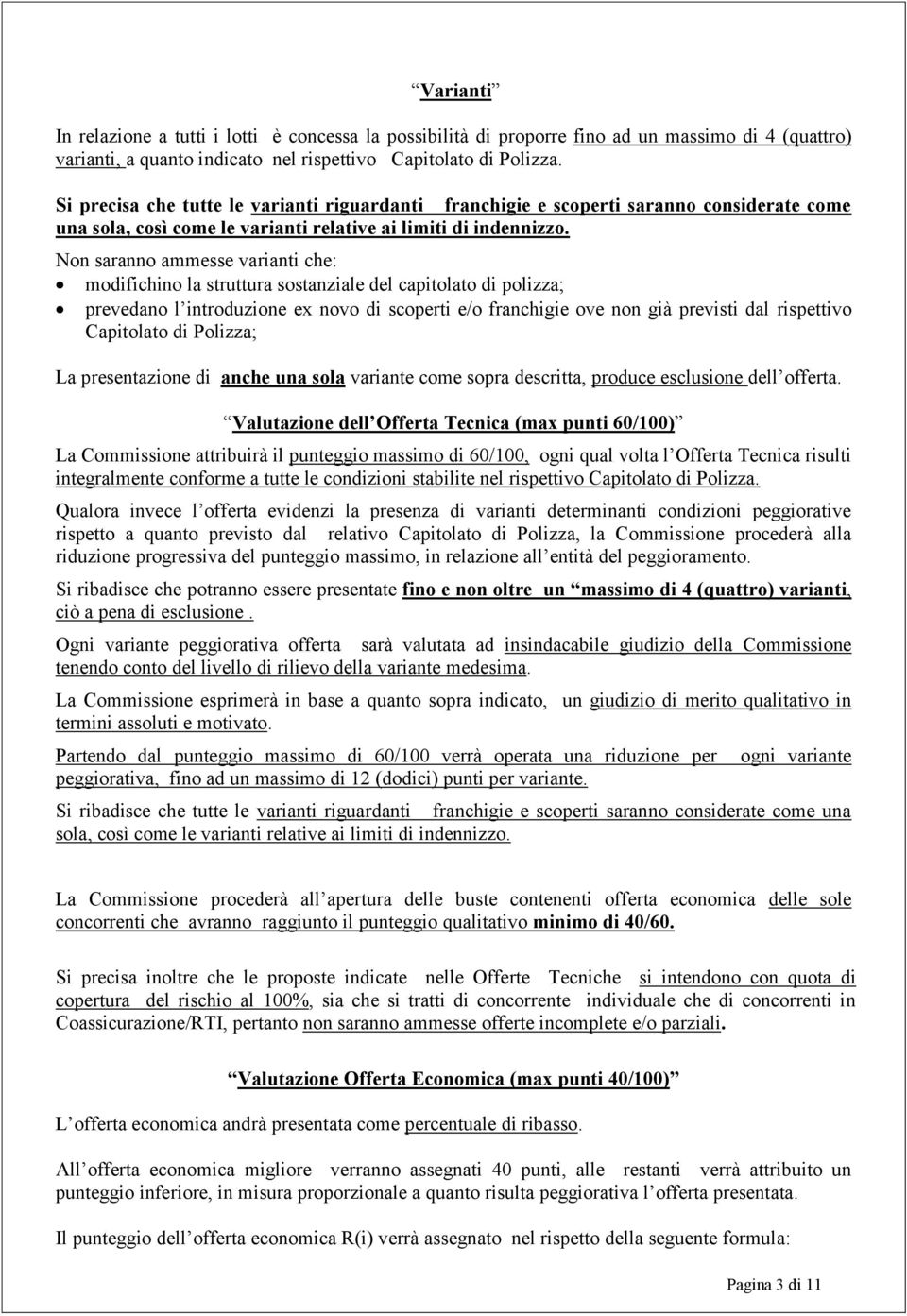 Non saranno ammesse varianti che: modifichino la struttura sostanziale del capitolato di polizza; prevedano l introduzione ex novo di scoperti e/o franchigie ove non già previsti dal rispettivo