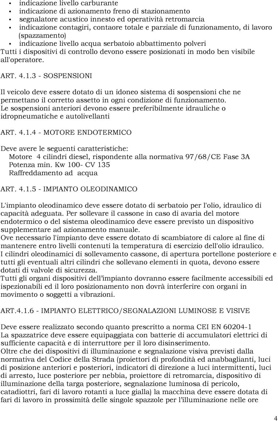 3 - SOSPENSIONI Il veicolo deve essere dotato di un idoneo sistema di sospensioni che ne permettano il corretto assetto in ogni condizione di funzionamento.