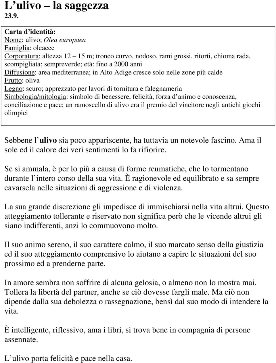 mediterranea; in Alto Adige cresce solo nelle zone più calde Frutto: oliva Legno: scuro; apprezzato per lavori di tornitura e falegnameria Simbologia/mitologia: simbolo di benessere, felicità, forza