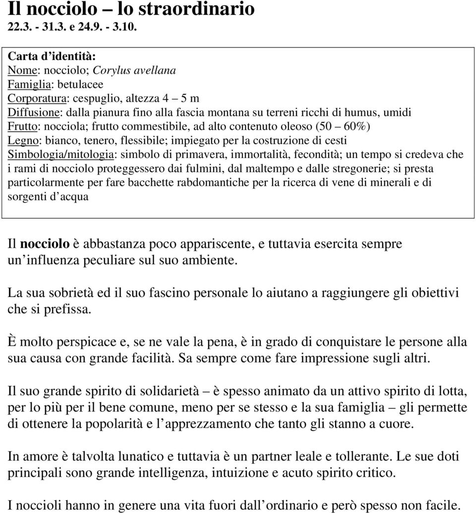 frutto commestibile, ad alto contenuto oleoso (50 60%) Legno: bianco, tenero, flessibile; impiegato per la costruzione di cesti Simbologia/mitologia: simbolo di primavera, immortalità, fecondità; un