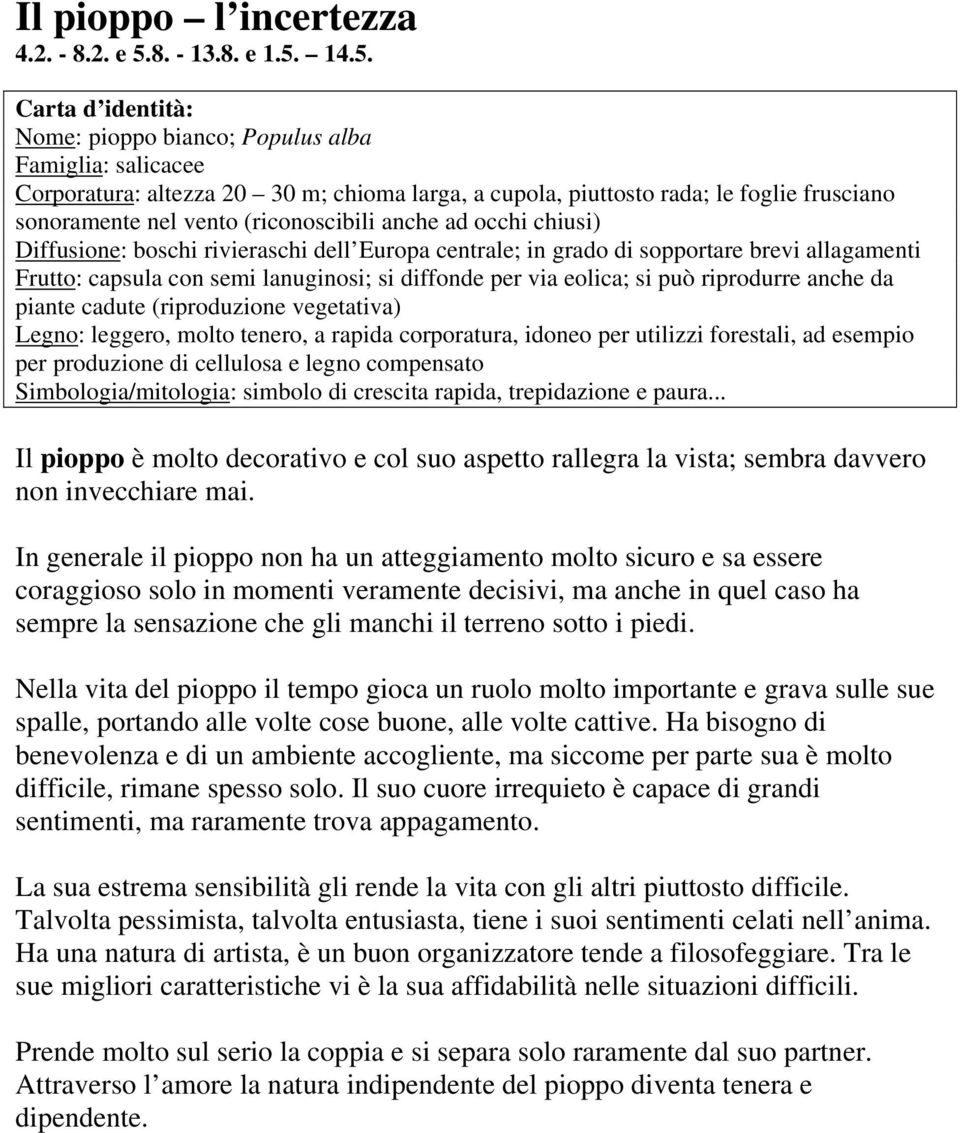 14.5. Nome: pioppo bianco; Populus alba Famiglia: salicacee Corporatura: altezza 20 30 m; chioma larga, a cupola, piuttosto rada; le foglie frusciano sonoramente nel vento (riconoscibili anche ad