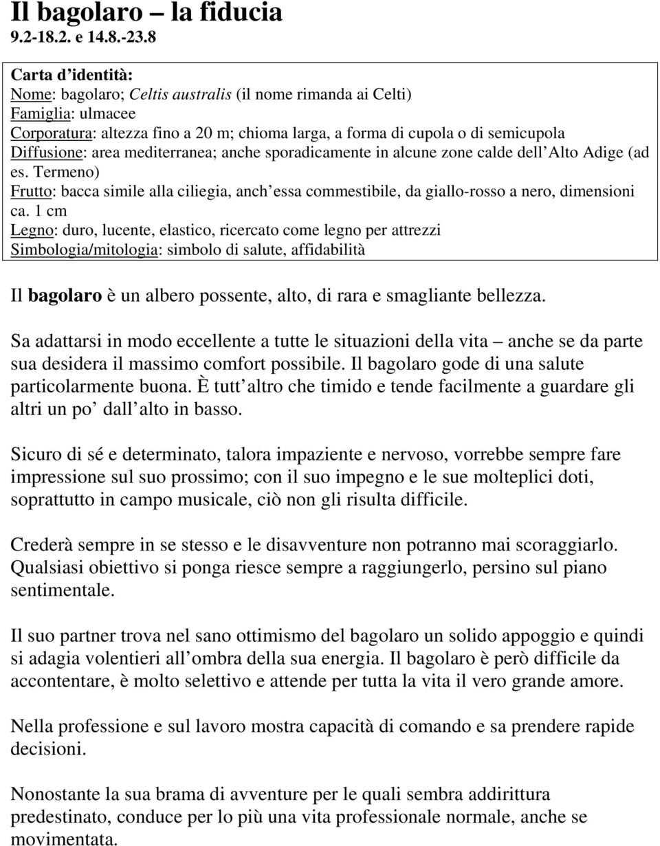 sporadicamente in alcune zone calde dell Alto Adige (ad es. Termeno) Frutto: bacca simile alla ciliegia, anch essa commestibile, da giallo-rosso a nero, dimensioni ca.