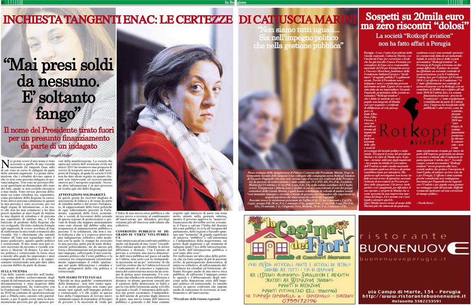 tangenti Enac ndr) di cui sono in corso le indagini da parte delle autorità inquirenti. La prima informazione che i cittadini devono sapere è che io non sono persona indagata in nessuna indagine.