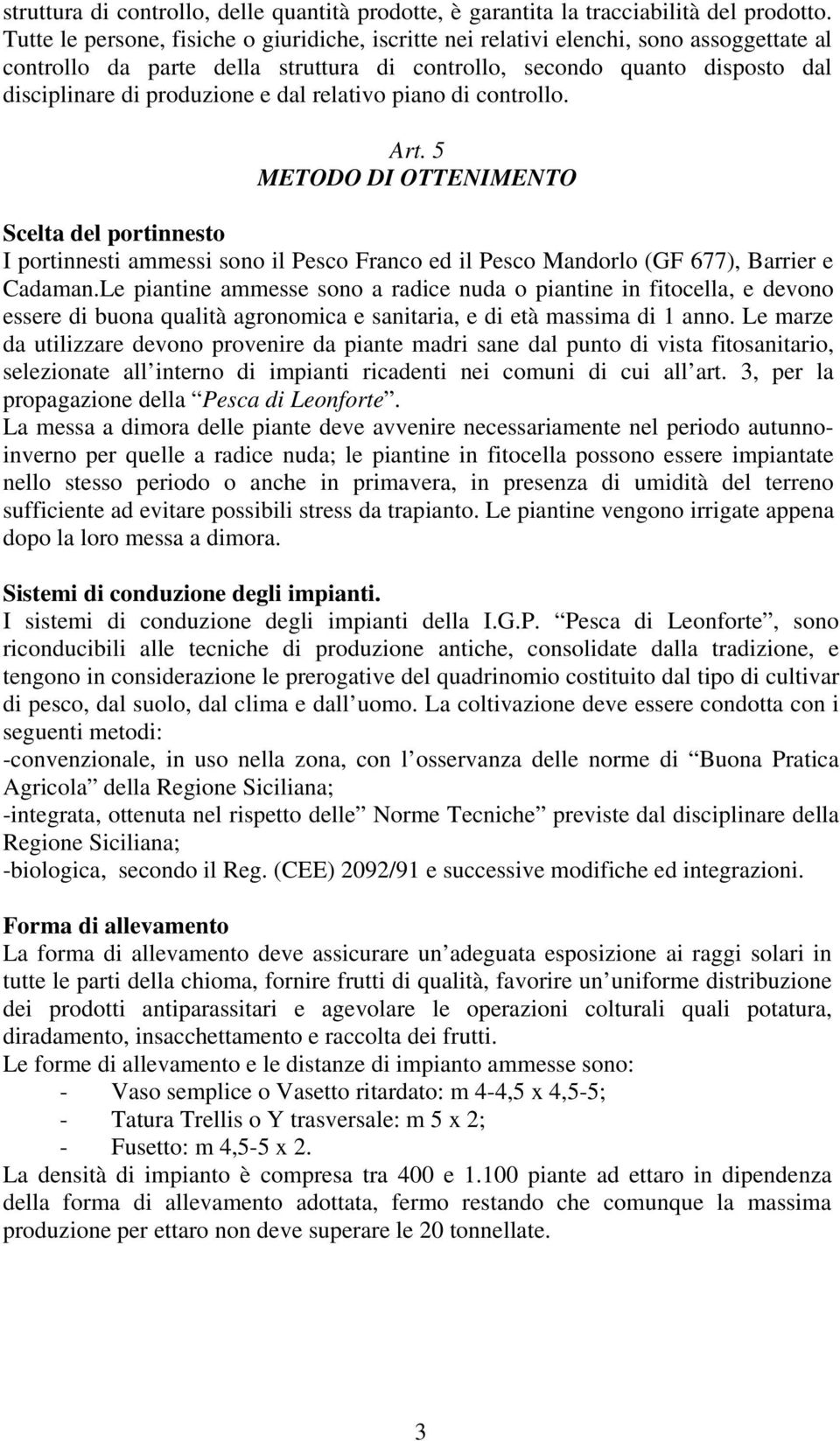 dal relativo piano di controllo. Art. 5 METODO DI OTTENIMENTO Scelta del portinnesto I portinnesti ammessi sono il Pesco Franco ed il Pesco Mandorlo (GF 677), Barrier e Cadaman.