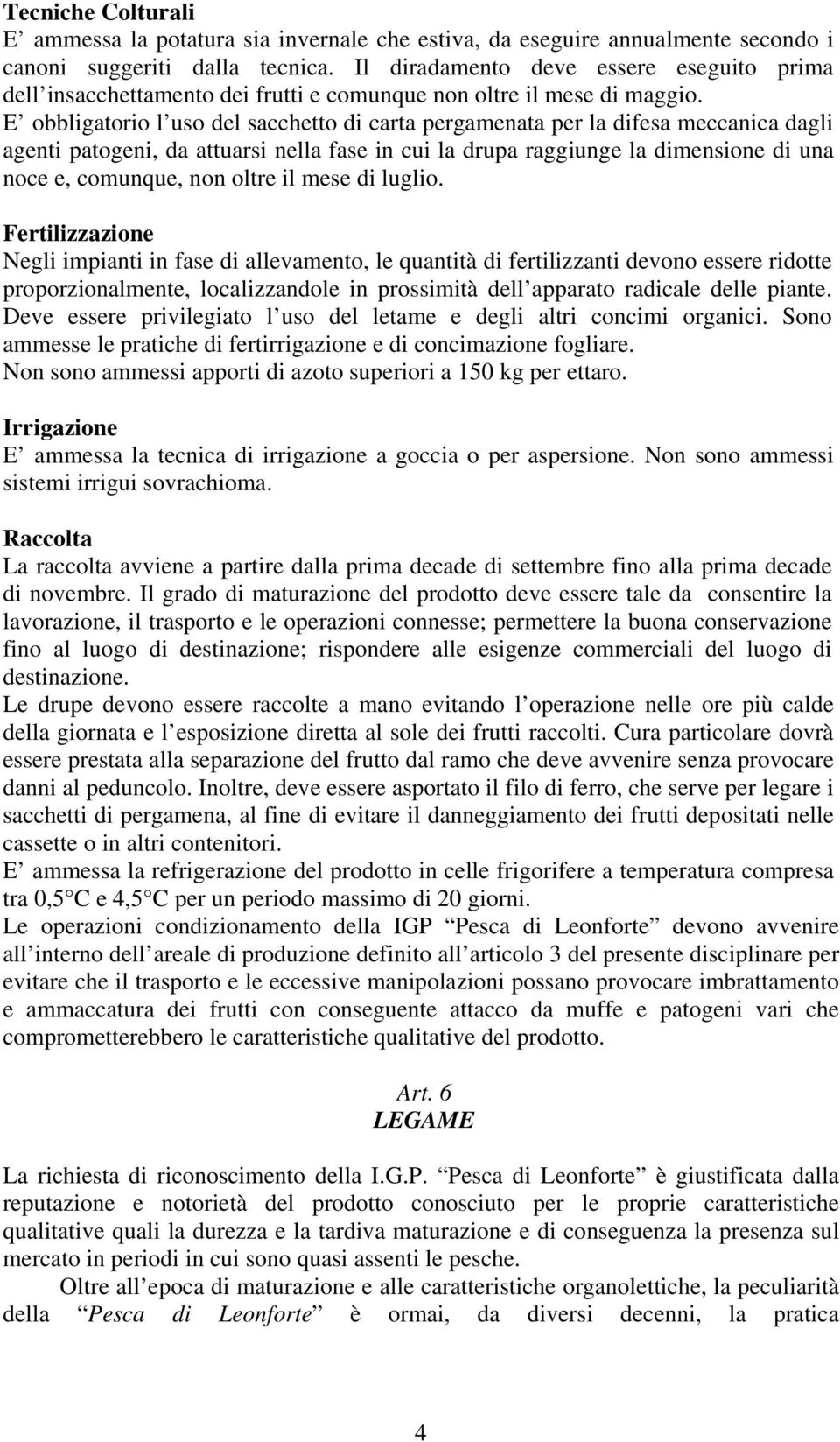 E obbligatorio l uso del sacchetto di carta pergamenata per la difesa meccanica dagli agenti patogeni, da attuarsi nella fase in cui la drupa raggiunge la dimensione di una noce e, comunque, non