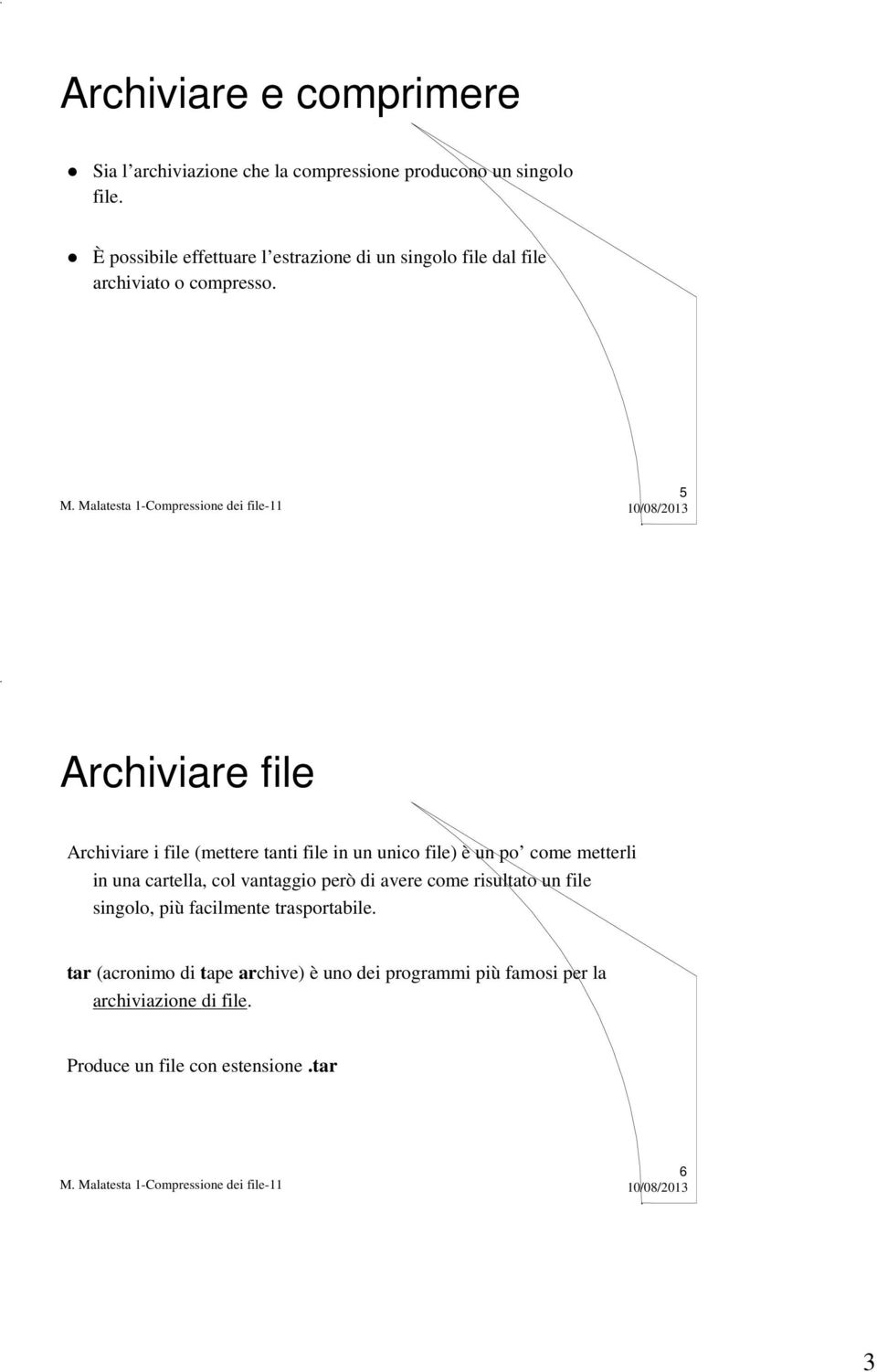 5 Archiviare file Archiviare i file (mettere tanti file in un unico file) è un po come metterli in una cartella, col vantaggio