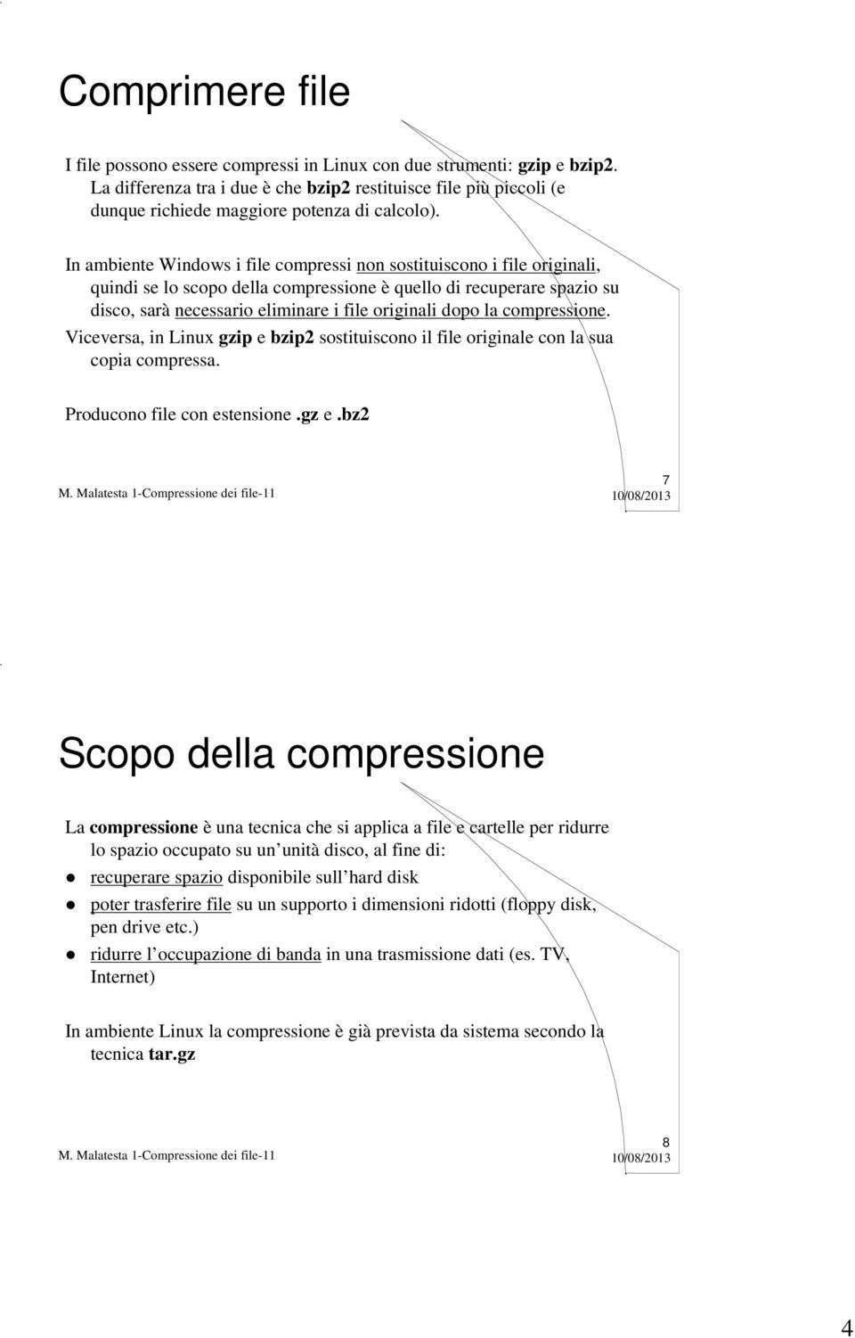 In ambiente Windows i file compressi non sostituiscono i file originali, quindi se lo scopo della compressione è quello di recuperare spazio su disco, sarà necessario eliminare i file originali dopo