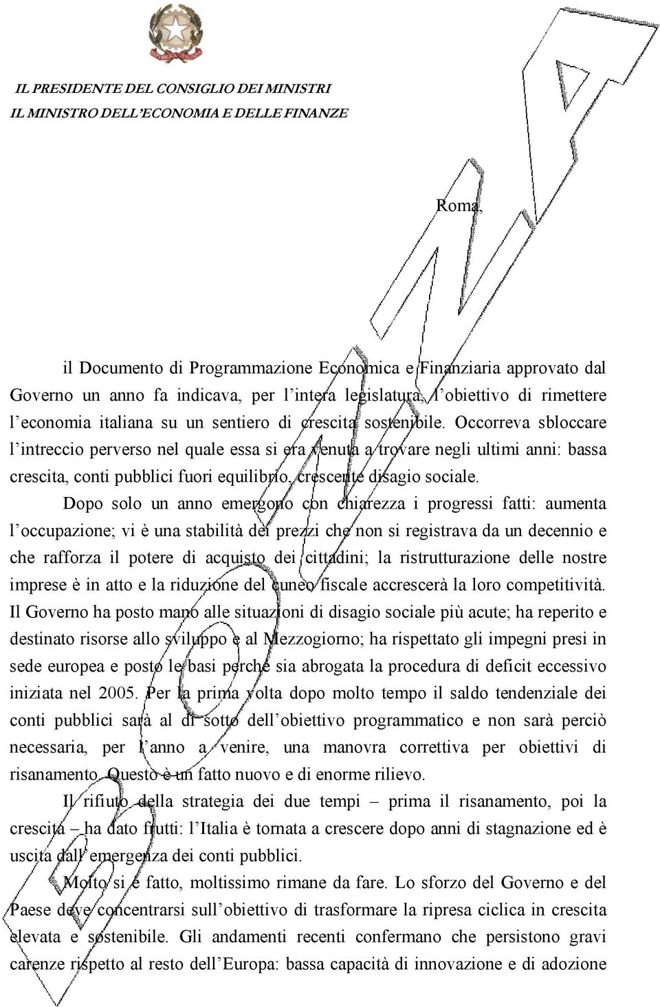 Occorreva sbloccare l intreccio perverso nel quale essa si era venuta a trovare negli ultimi anni: bassa crescita, conti pubblici fuori equilibrio, crescente disagio sociale.