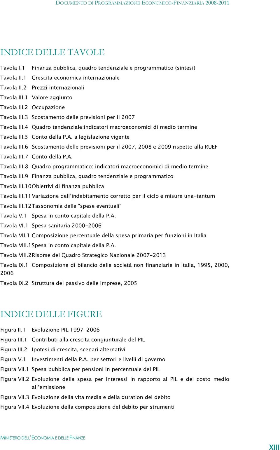 4 Quadro tendenziale:indicatori macroeconomici di medio termine Tavola III.5 Conto della P.A. a legislazione vigente Tavola III.