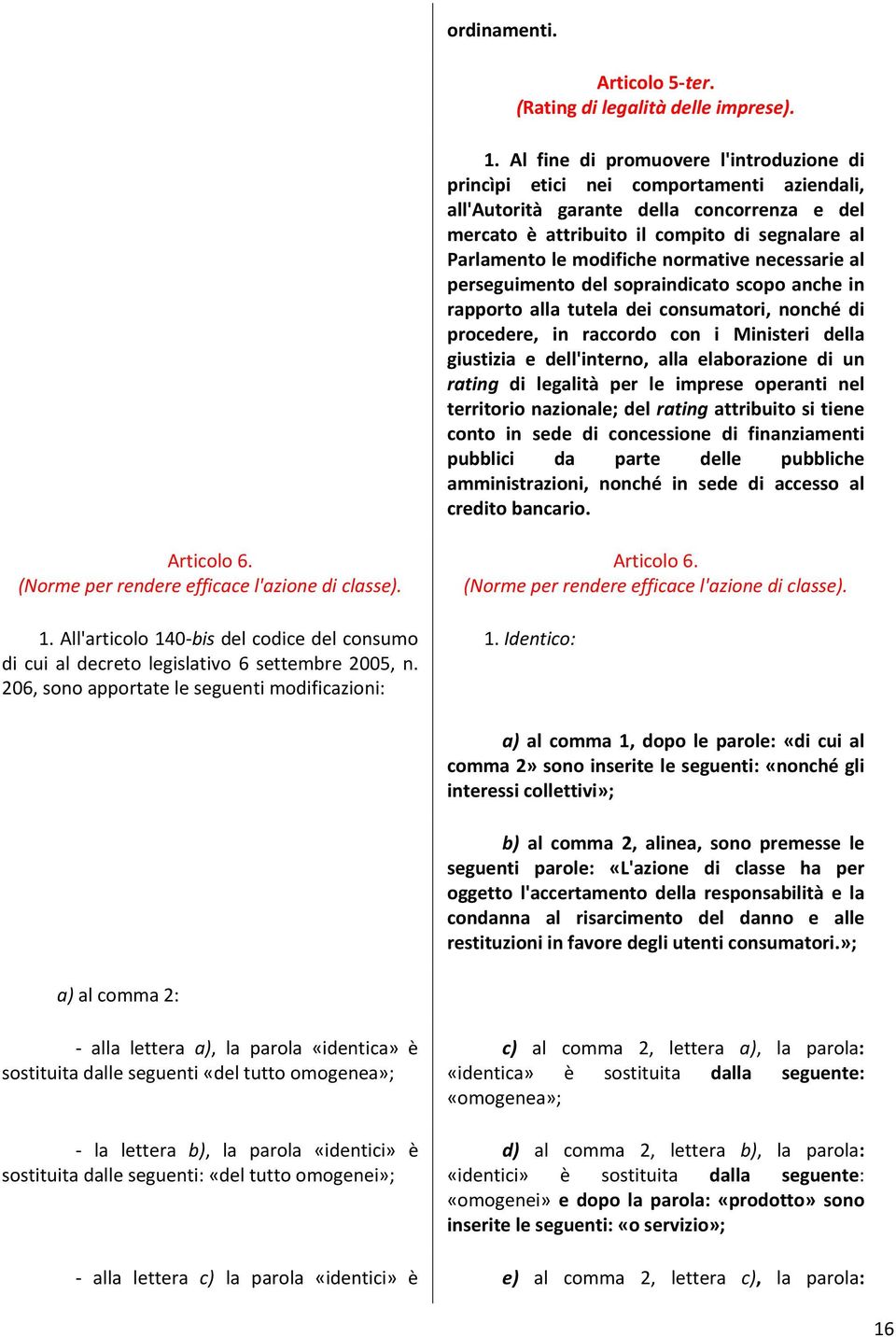 modifiche normative necessarie al perseguimento del sopraindicato scopo anche in rapporto alla tutela dei consumatori, nonché di procedere, in raccordo con i Ministeri della giustizia e dell'interno,