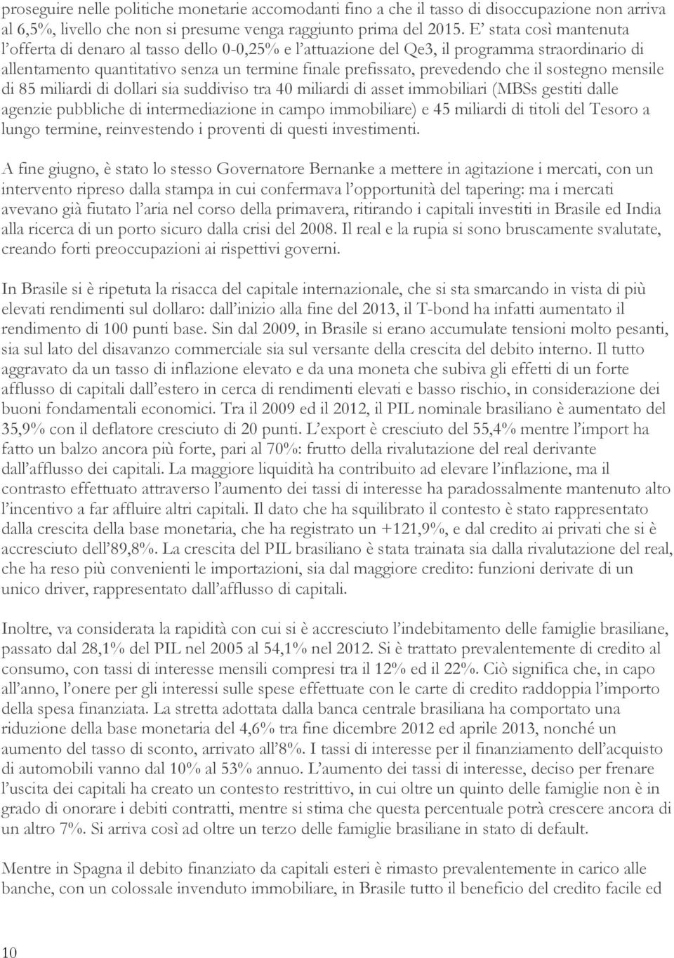 sostegno mensile di 85 miliardi di dollari sia suddiviso tra 40 miliardi di asset immobiliari (MBSs gestiti dalle agenzie pubbliche di intermediazione in campo immobiliare) e 45 miliardi di titoli