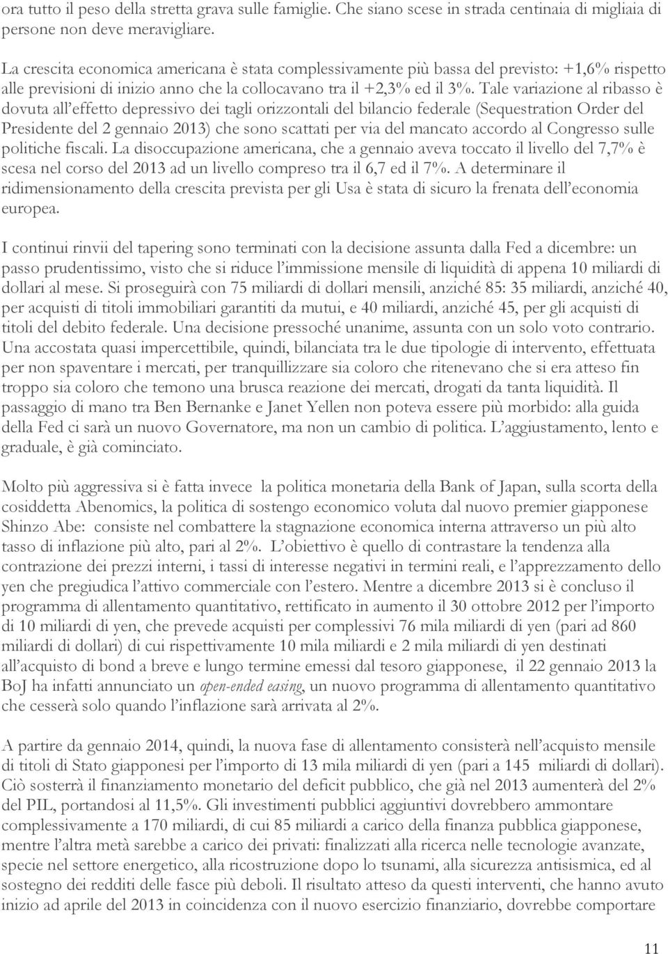 Tale variazione al ribasso è dovuta all effetto depressivo dei tagli orizzontali del bilancio federale (Sequestration Order del Presidente del 2 gennaio 2013) che sono scattati per via del mancato