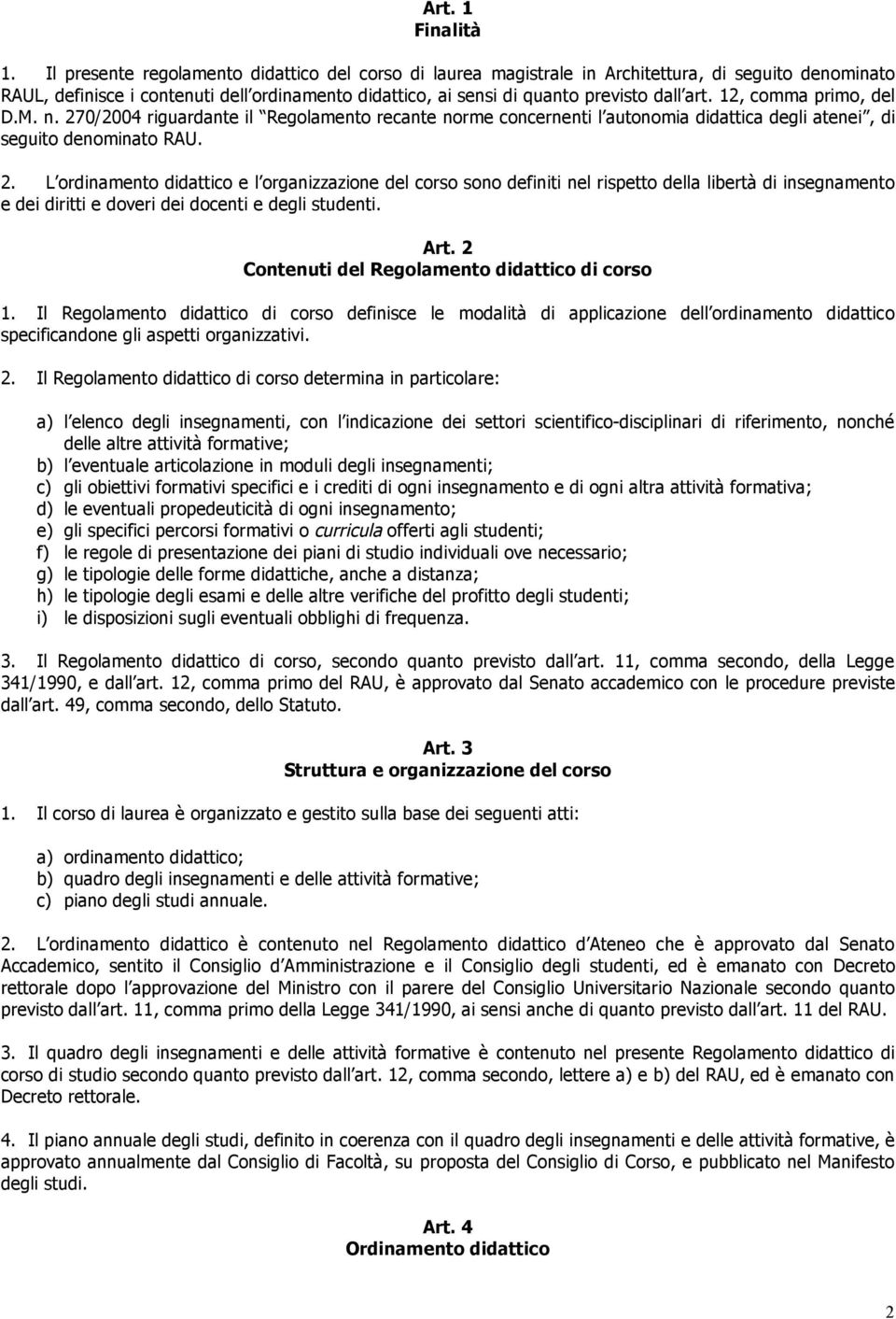 12, comma primo, del D.M. n. 270/2004 riguardante il Regolamento recante norme concernenti l autonomia didattica degli atenei, di seguito denominato RAU. 2. L ordinamento didattico e l organizzazione del corso sono definiti nel rispetto della libertà di insegnamento e dei diritti e doveri dei docenti e degli studenti.