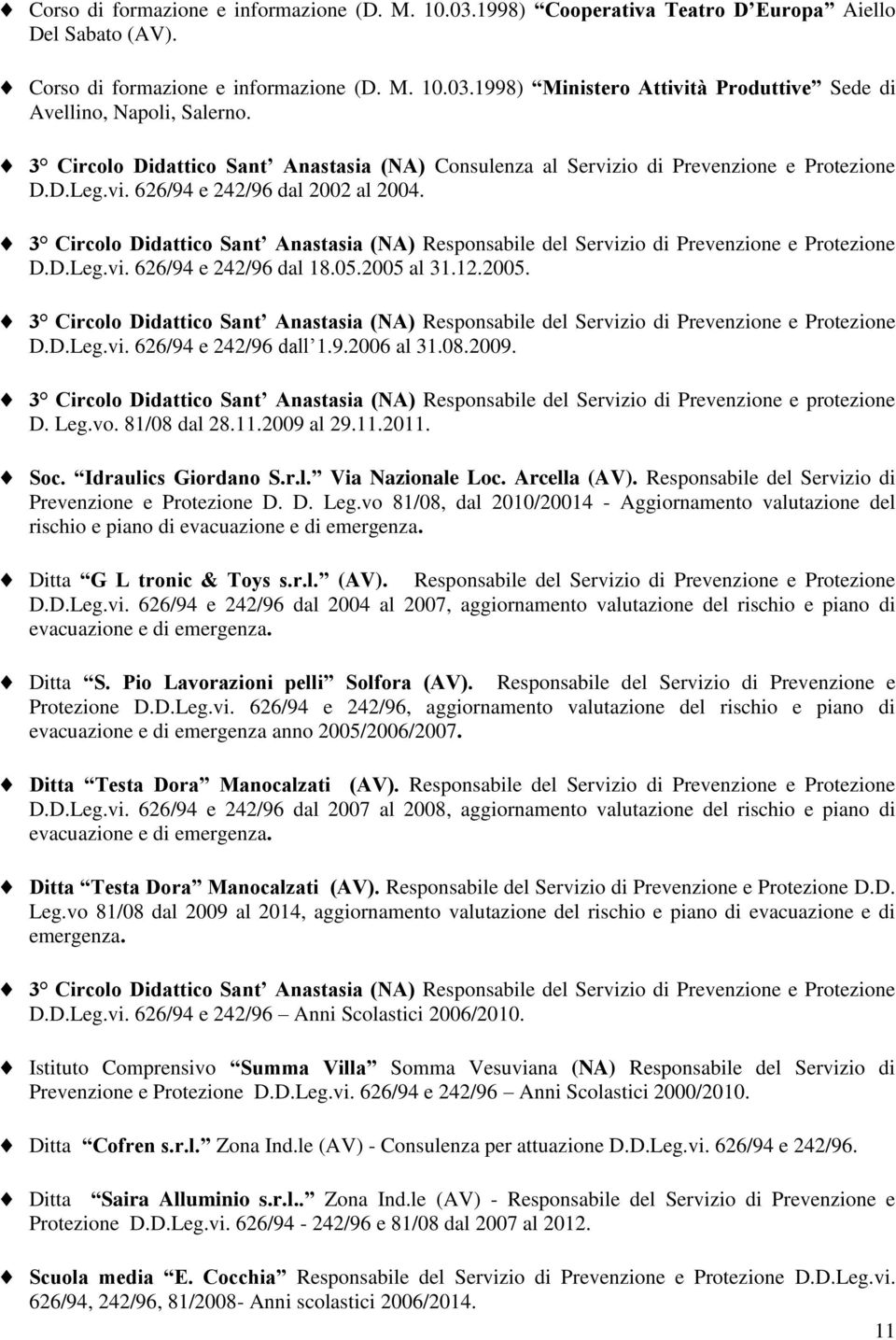 3 Circolo Didattico Sant Anastasia (NA) Responsabile del Servizio di Prevenzione e Protezione D.D.Leg.vi. 626/94 e 242/96 dal 18.05.2005 