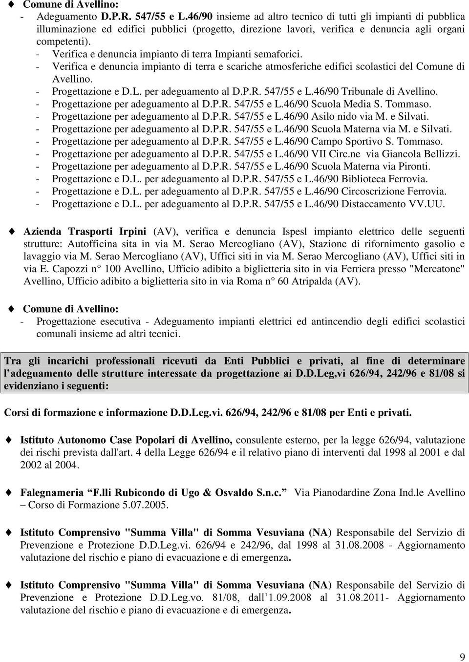 - Verifica e denuncia impianto di terra Impianti semaforici. - Verifica e denuncia impianto di terra e scariche atmosferiche edifici scolastici del Comune di Avellino. - Progettazione e D.L.