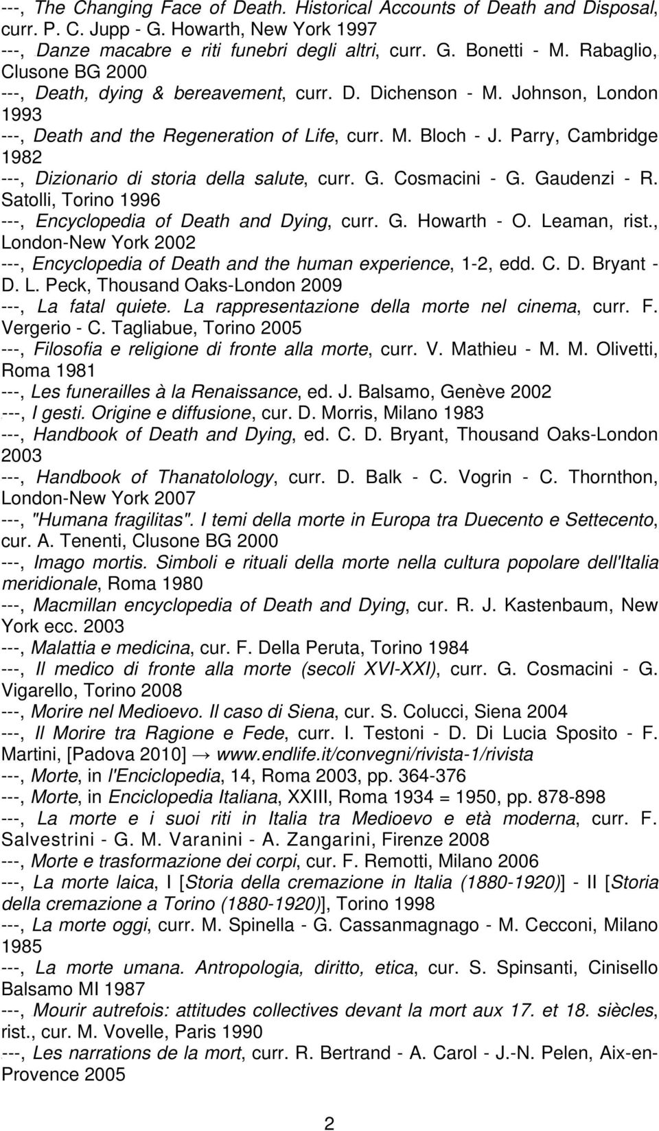 Parry, Cambridge 1982 ---, Dizionario di storia della salute, curr. G. Cosmacini - G. Gaudenzi - R. Satolli, Torino 1996 ---, Encyclopedia of Death and Dying, curr. G. Howarth - O. Leaman, rist.