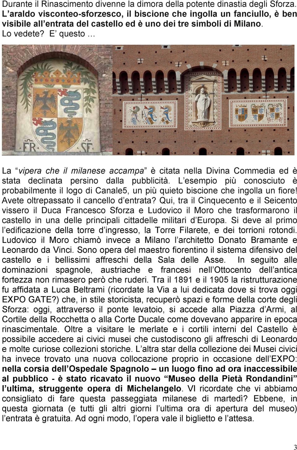 E questo La vipera che il milanese accampa è citata nella Divina Commedia ed è stata declinata persino dalla pubblicità.