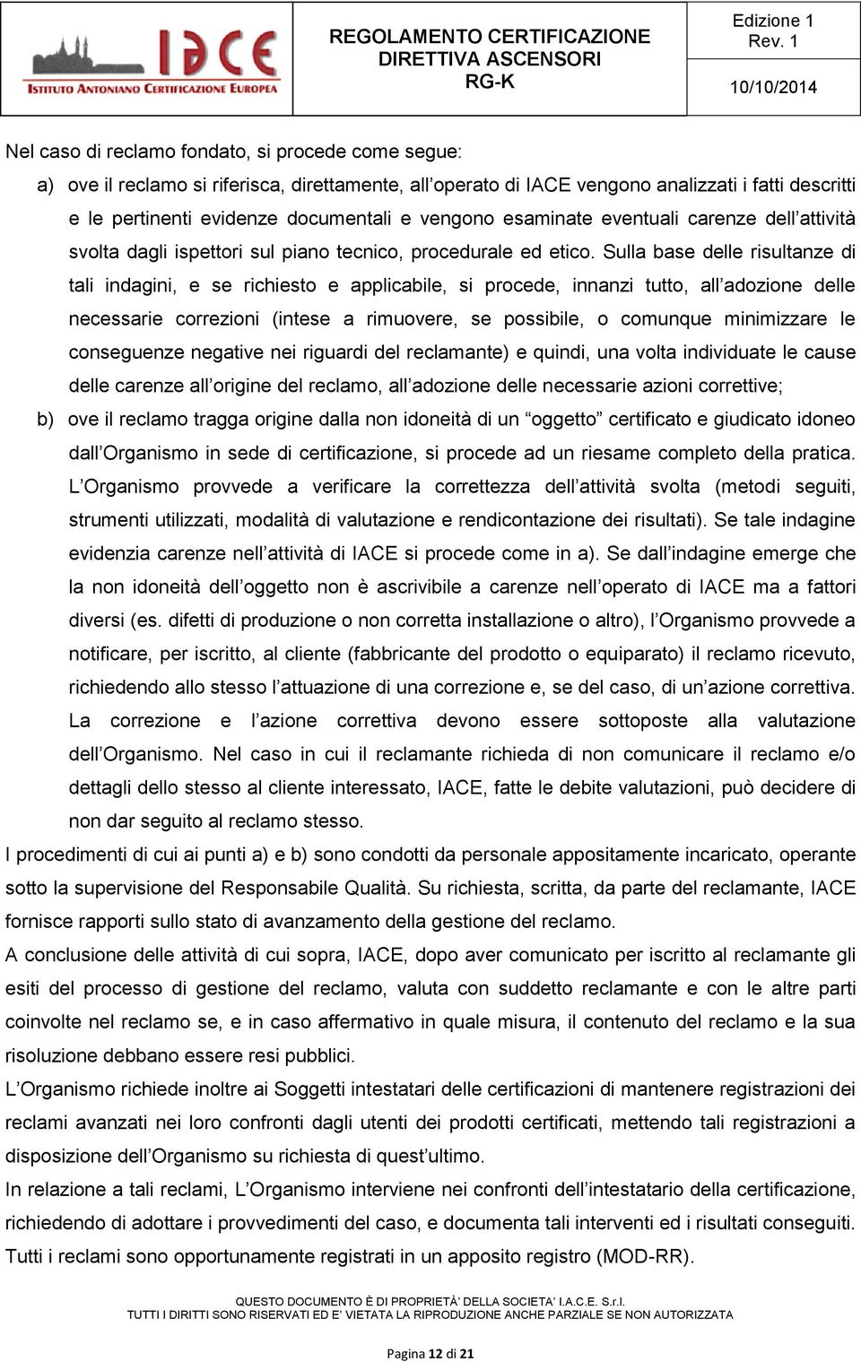 Sulla base delle risultanze di tali indagini, e se richiesto e applicabile, si procede, innanzi tutto, all adozione delle necessarie correzioni (intese a rimuovere, se possibile, o comunque