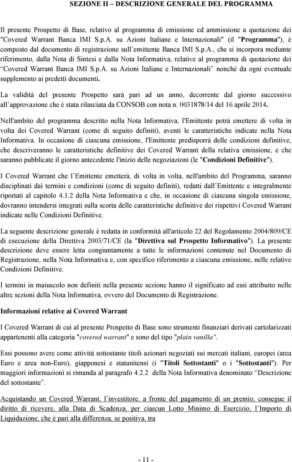 La validità del presente Prospetto sarà pari ad un anno, decorrente dal giorno successivo all approvazione che è stata rilasciata da CONSOB con nota n. 0031878/14 del 16 aprile 2014.