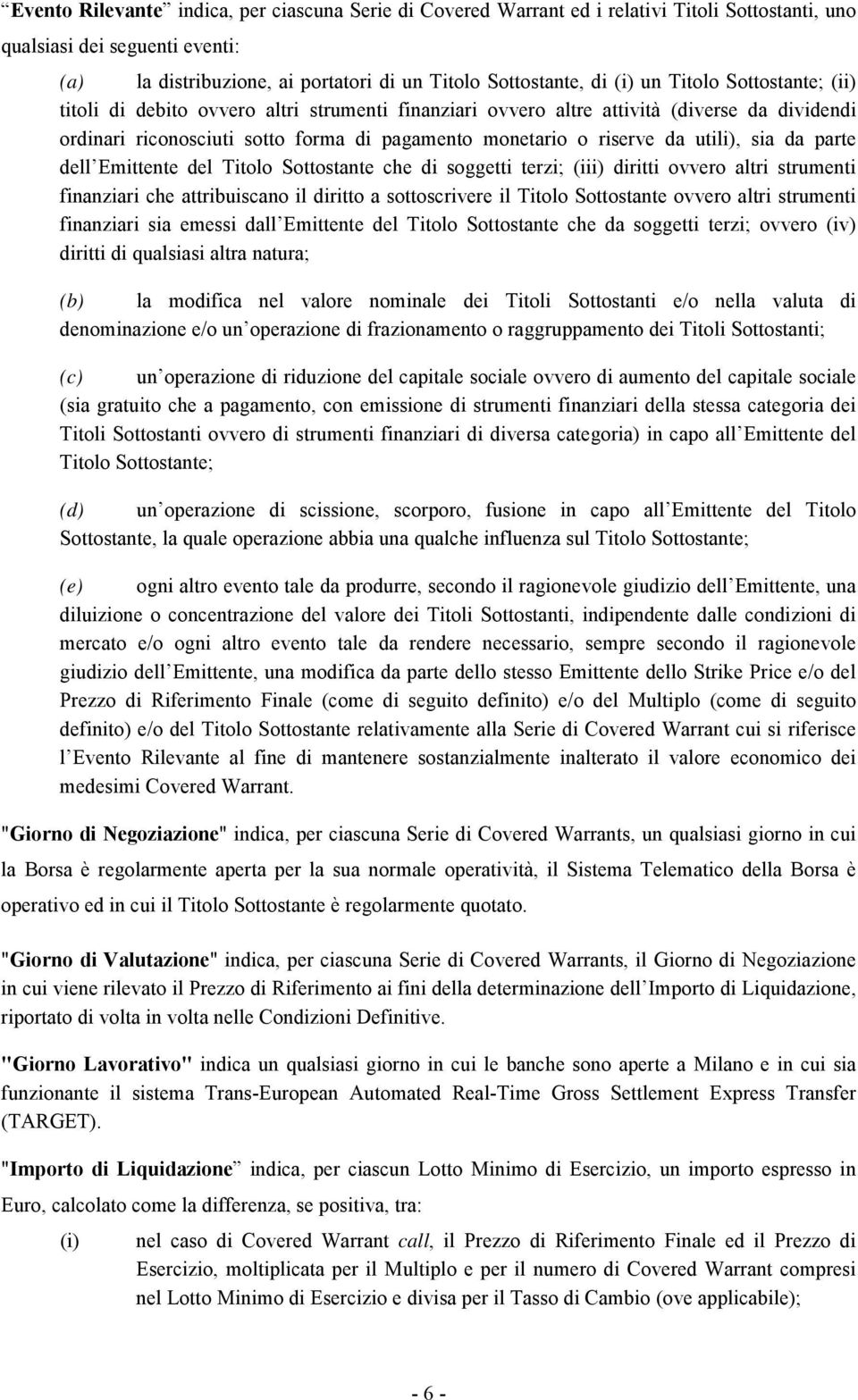 utili), sia da parte dell Emittente del Titolo Sottostante che di soggetti terzi; (iii) diritti ovvero altri strumenti finanziari che attribuiscano il diritto a sottoscrivere il Titolo Sottostante