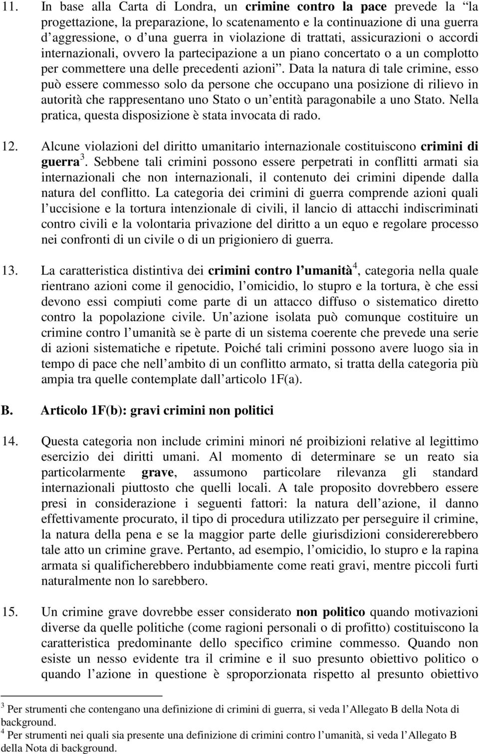 Data la natura di tale crimine, esso può essere commesso solo da persone che occupano una posizione di rilievo in autorità che rappresentano uno Stato o un entità paragonabile a uno Stato.